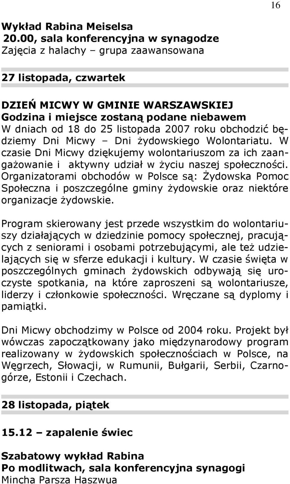 listopada 2007 roku obchodzić będziemy Dni Micwy Dni Ŝydowskiego Wolontariatu. W czasie Dni Micwy dziękujemy wolontariuszom za ich zaangaŝowanie i aktywny udział w Ŝyciu naszej społeczności.