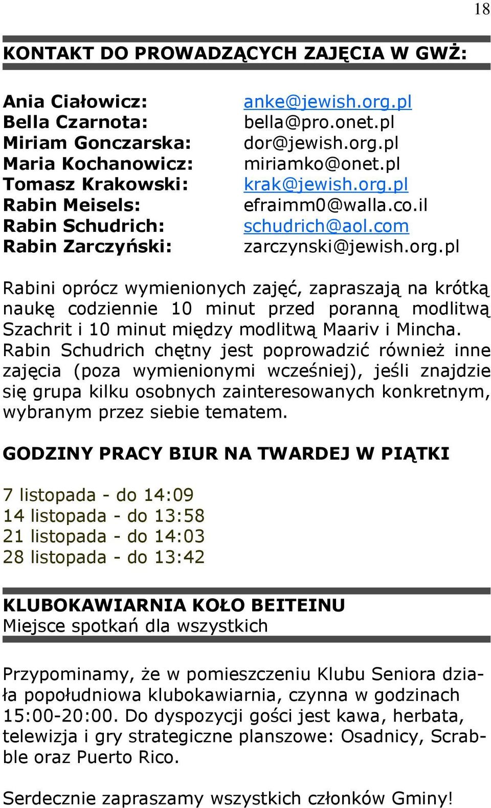 Rabin Schudrich chętny jest poprowadzić równieŝ inne zajęcia (poza wymienionymi wcześniej), jeśli znajdzie się grupa kilku osobnych zainteresowanych konkretnym, wybranym przez siebie tematem.