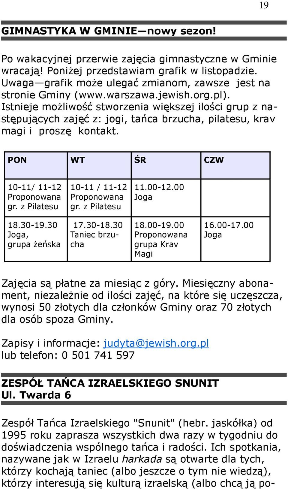 Istnieje moŝliwość stworzenia większej ilości grup z następujących zajęć z: jogi, tańca brzucha, pilatesu, krav magi i proszę kontakt. PON WT ŚR CZW 10-11/ 11-12 Proponowana gr.