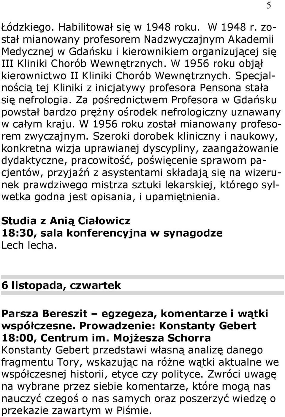 Za pośrednictwem Profesora w Gdańsku powstał bardzo pręŝny ośrodek nefrologiczny uznawany w całym kraju. W 1956 roku został mianowany profesorem zwyczajnym.