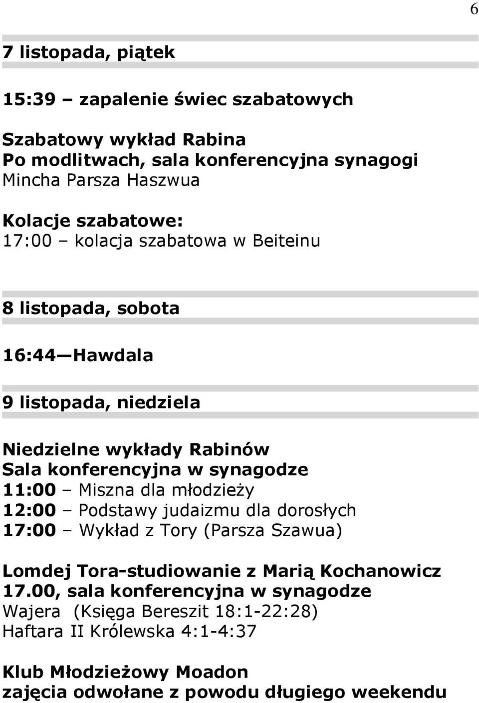 synagodze 11:00 Miszna dla młodzieŝy 12:00 Podstawy judaizmu dla dorosłych 17:00 Wykład z Tory (Parsza Szawua) Lomdej Tora-studiowanie z Marią Kochanowicz 17.