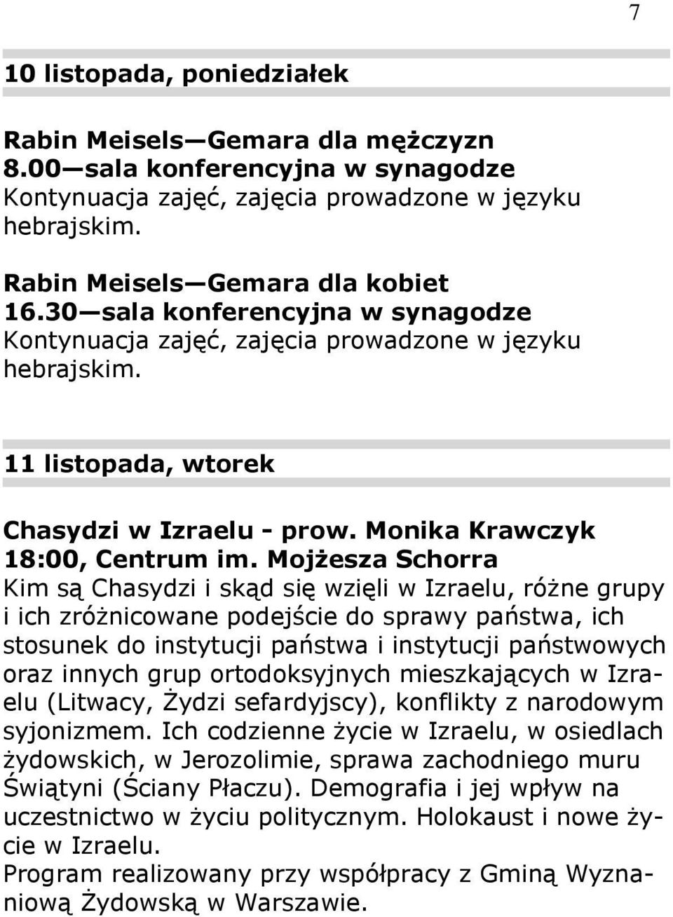 MojŜesza Schorra Kim są Chasydzi i skąd się wzięli w Izraelu, róŝne grupy i ich zróŝnicowane podejście do sprawy państwa, ich stosunek do instytucji państwa i instytucji państwowych oraz innych grup