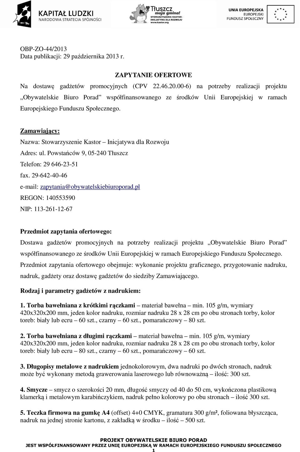 pl REGON: 140553590 NIP: 113-261-12-67 Przedmiot zapytania ofertowego: Dostawa gadżetów promocyjnych na potrzeby realizacji projektu Obywatelskie Biuro Porad współfinansowanego ze środków Unii