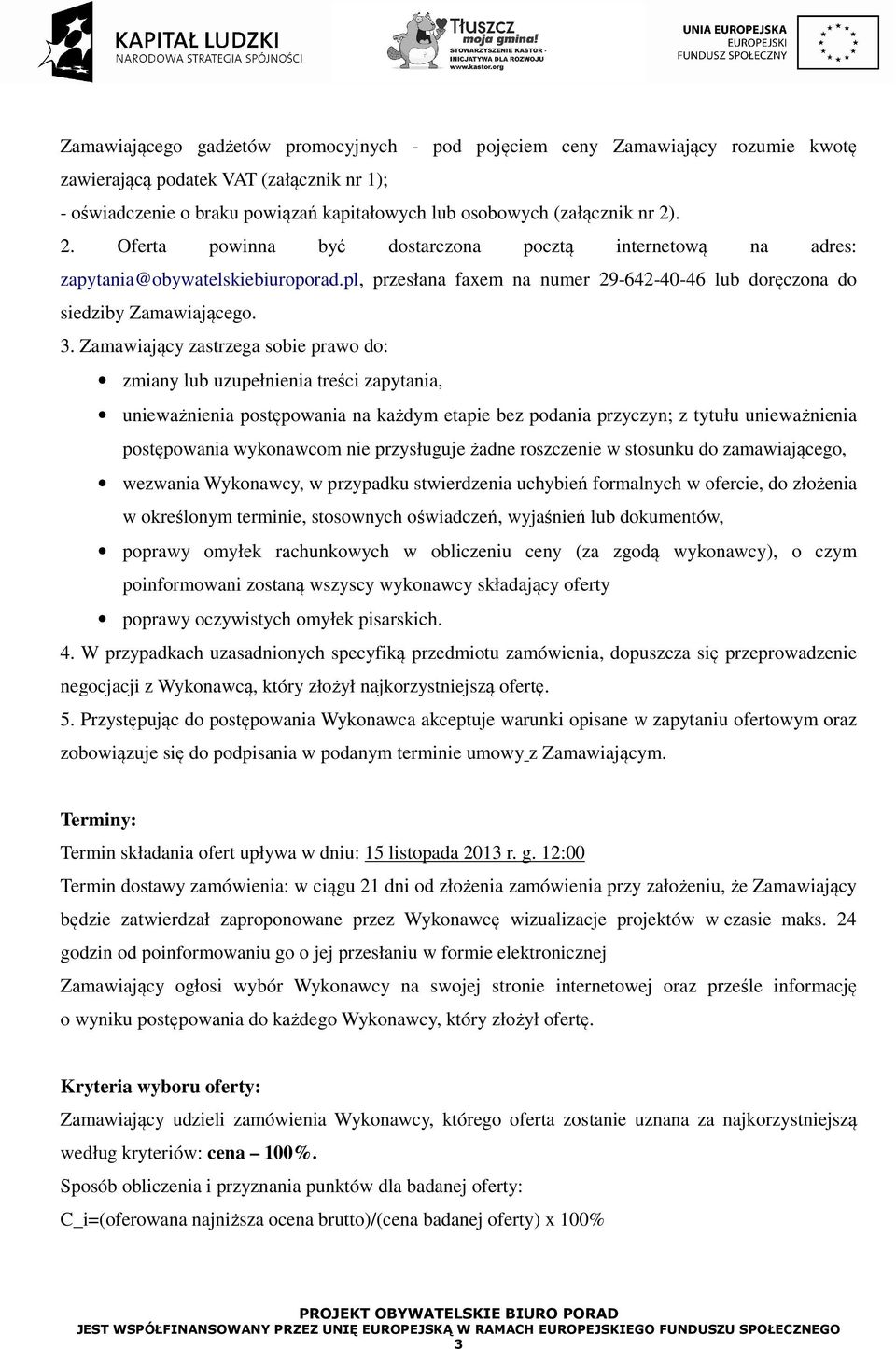 Zamawiający zastrzega sobie prawo do: zmiany lub uzupełnienia treści zapytania, unieważnienia postępowania na każdym etapie bez podania przyczyn; z tytułu unieważnienia postępowania wykonawcom nie