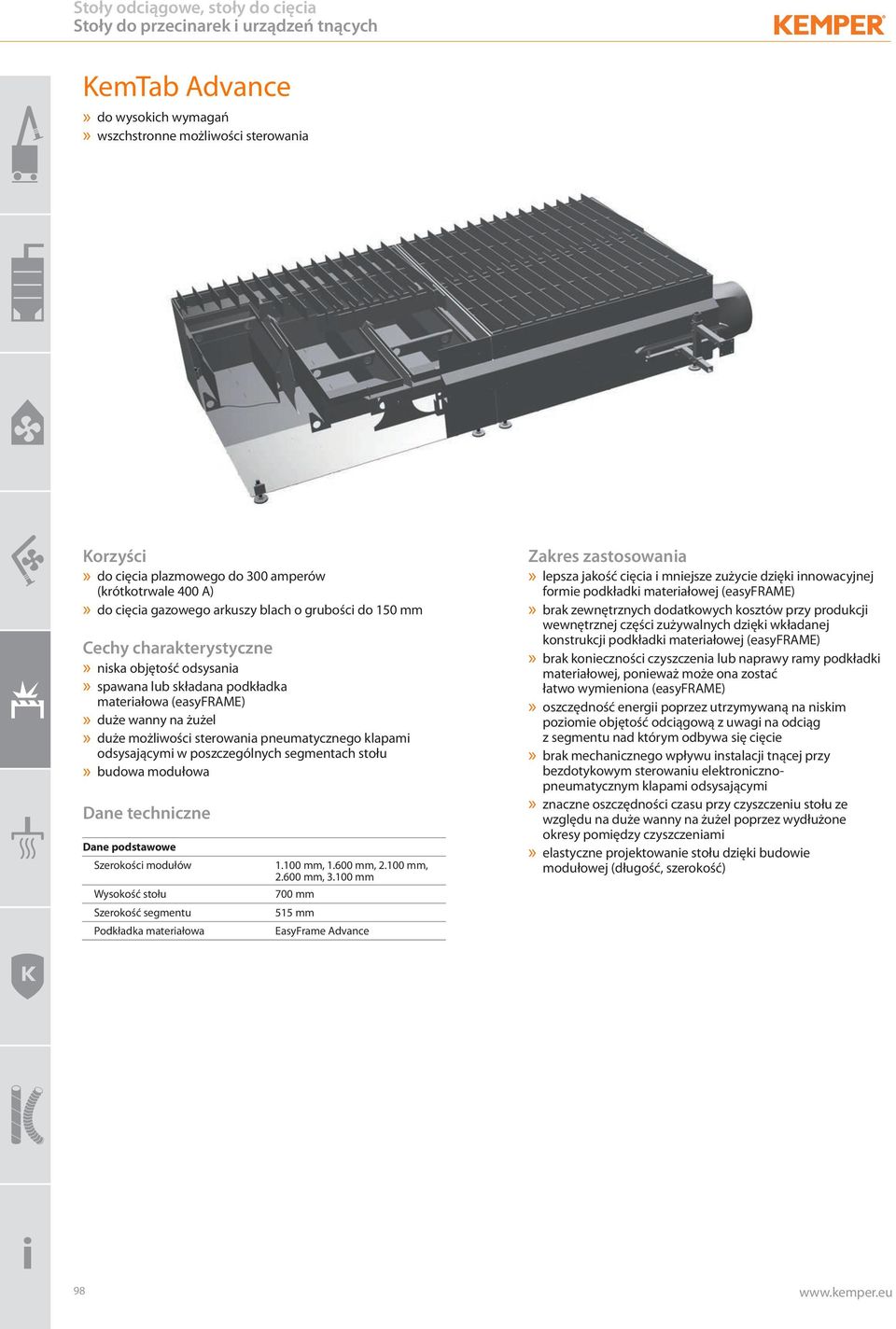 duże wanny na żużel» duże możliwości sterowania pneumatycznego klapami odsysającymi w poszczególnych segmentach stołu» budowa modułowa Dane techniczne Dane podstawowe Szerokości modułów Wysokość