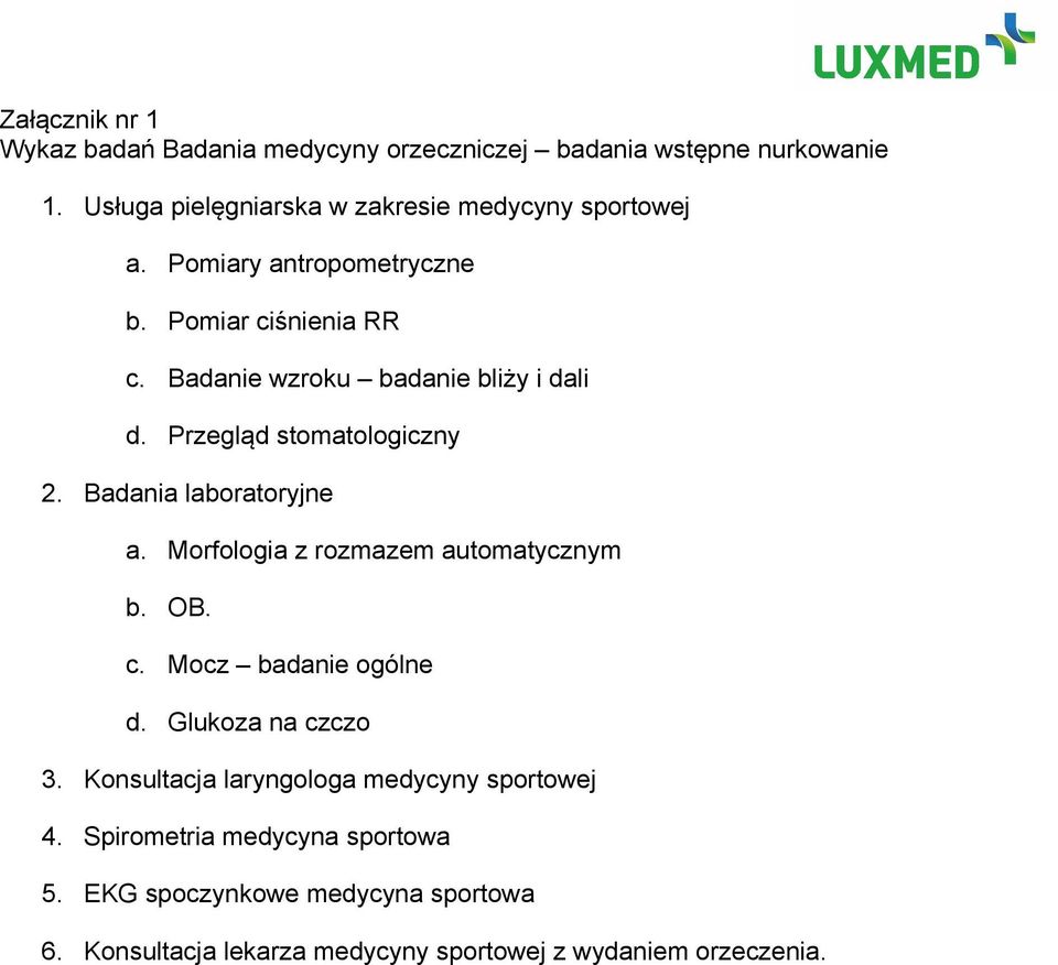 Badanie wzroku badanie bliży i dali d. Przegląd stomatologiczny 2. Badania laboratoryjne a. Morfologia z rozmazem automatycznym b. OB. c.