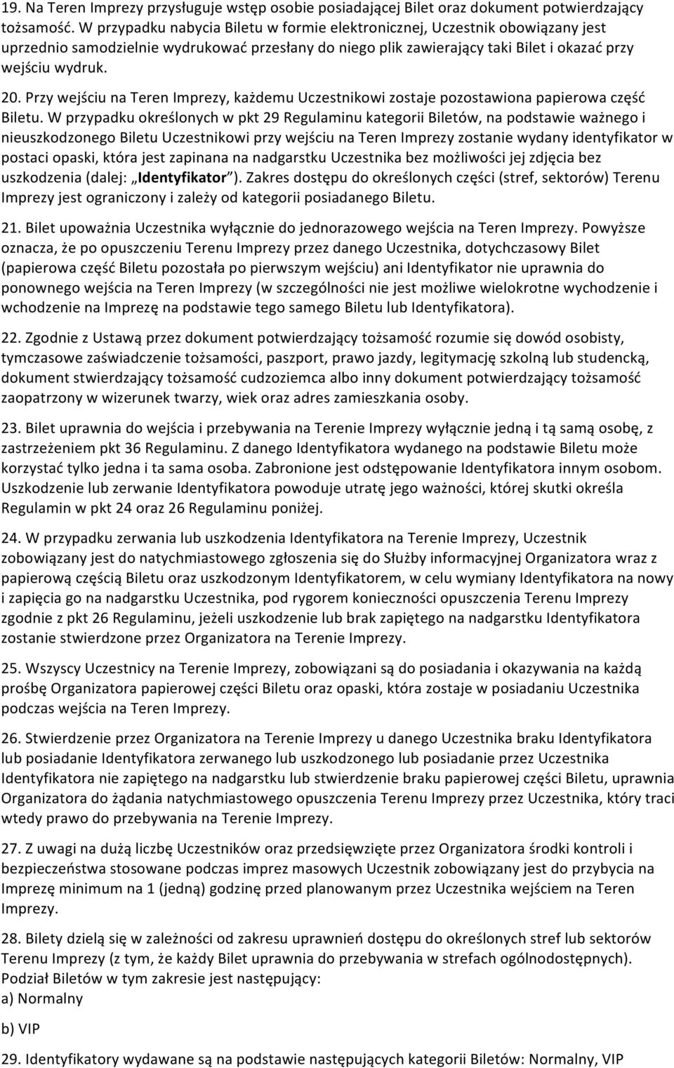 Przy wejściu na Teren Imprezy, każdemu Uczestnikowi zostaje pozostawiona papierowa część Biletu.