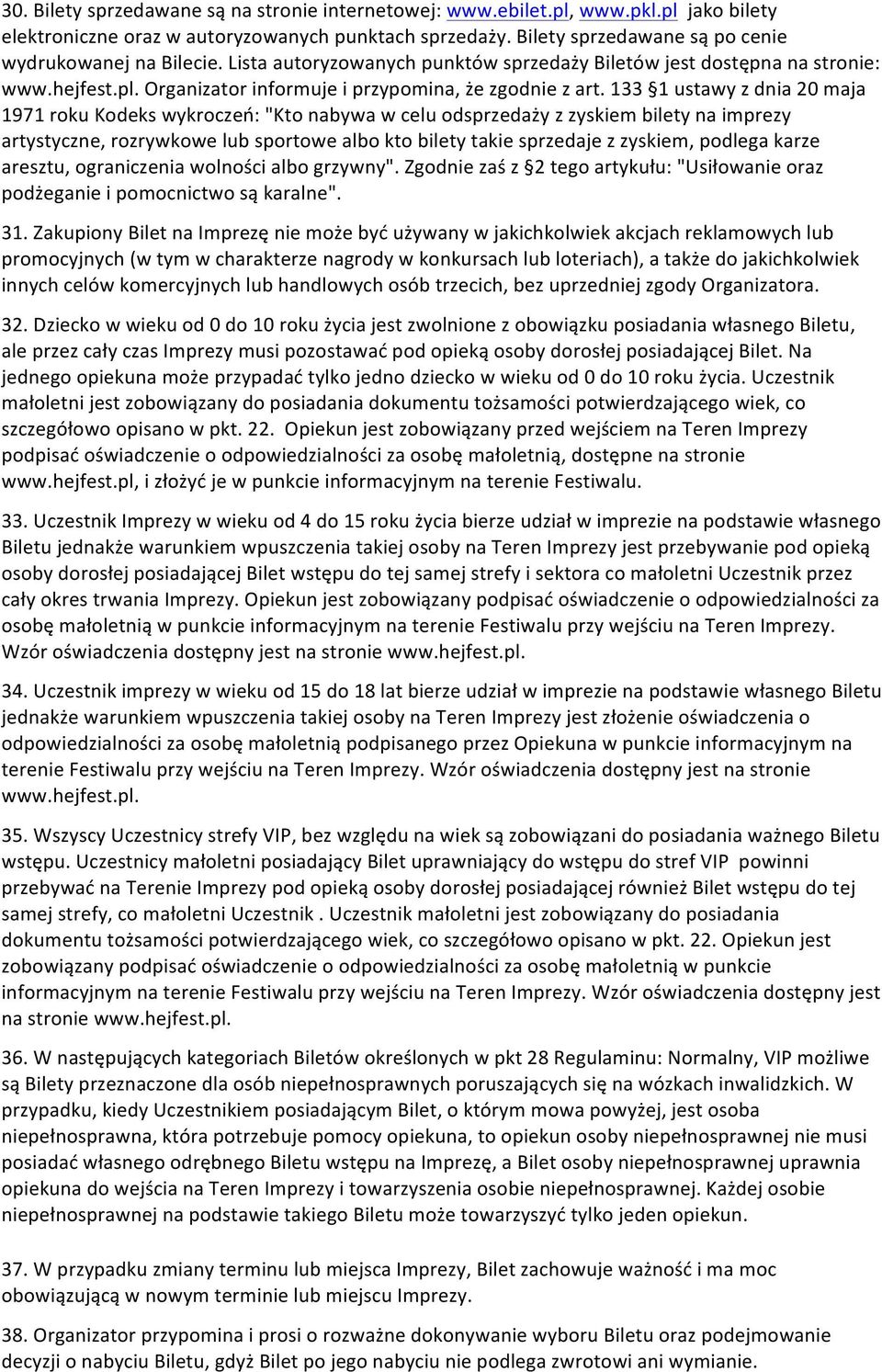 133 1 ustawy z dnia 20 maja 1971 roku Kodeks wykroczeń: "Kto nabywa w celu odsprzedaży z zyskiem bilety na imprezy artystyczne, rozrywkowe lub sportowe albo kto bilety takie sprzedaje z zyskiem,