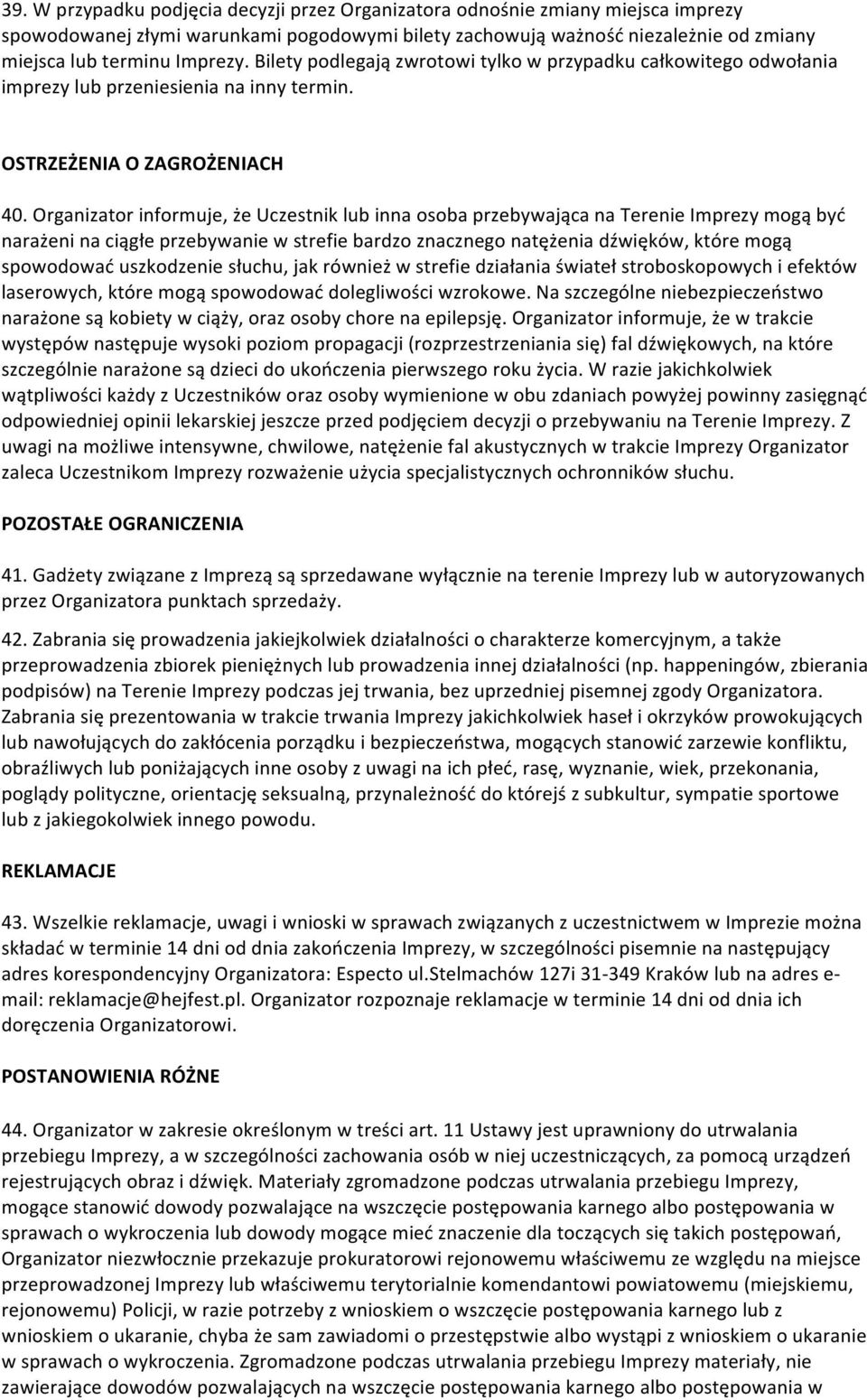 Organizator informuje, że Uczestnik lub inna osoba przebywająca na Terenie Imprezy mogą być narażeni na ciągłe przebywanie w strefie bardzo znacznego natężenia dźwięków, które mogą spowodować