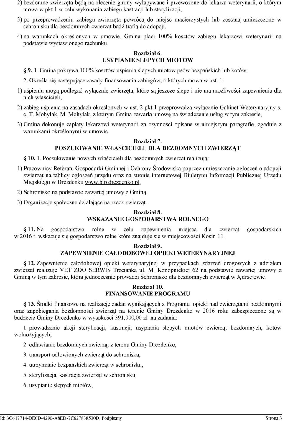 lekarzowi weterynarii na podstawie wystawionego rachunku. Rozdział 6. USYPIANIE ŚLEPYCH MIOTÓW 9. 1. Gmina pokrywa 100% kosztów uśpienia ślepych miotów psów bezpańskich lub kotów. 2.