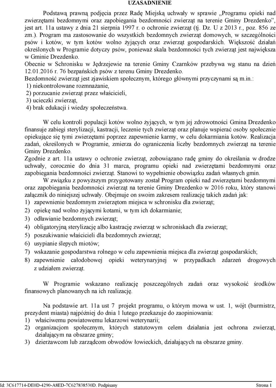 Program ma zastosowanie do wszystkich bezdomnych zwierząt domowych, w szczególności psów i kotów, w tym kotów wolno żyjących oraz zwierząt gospodarskich.