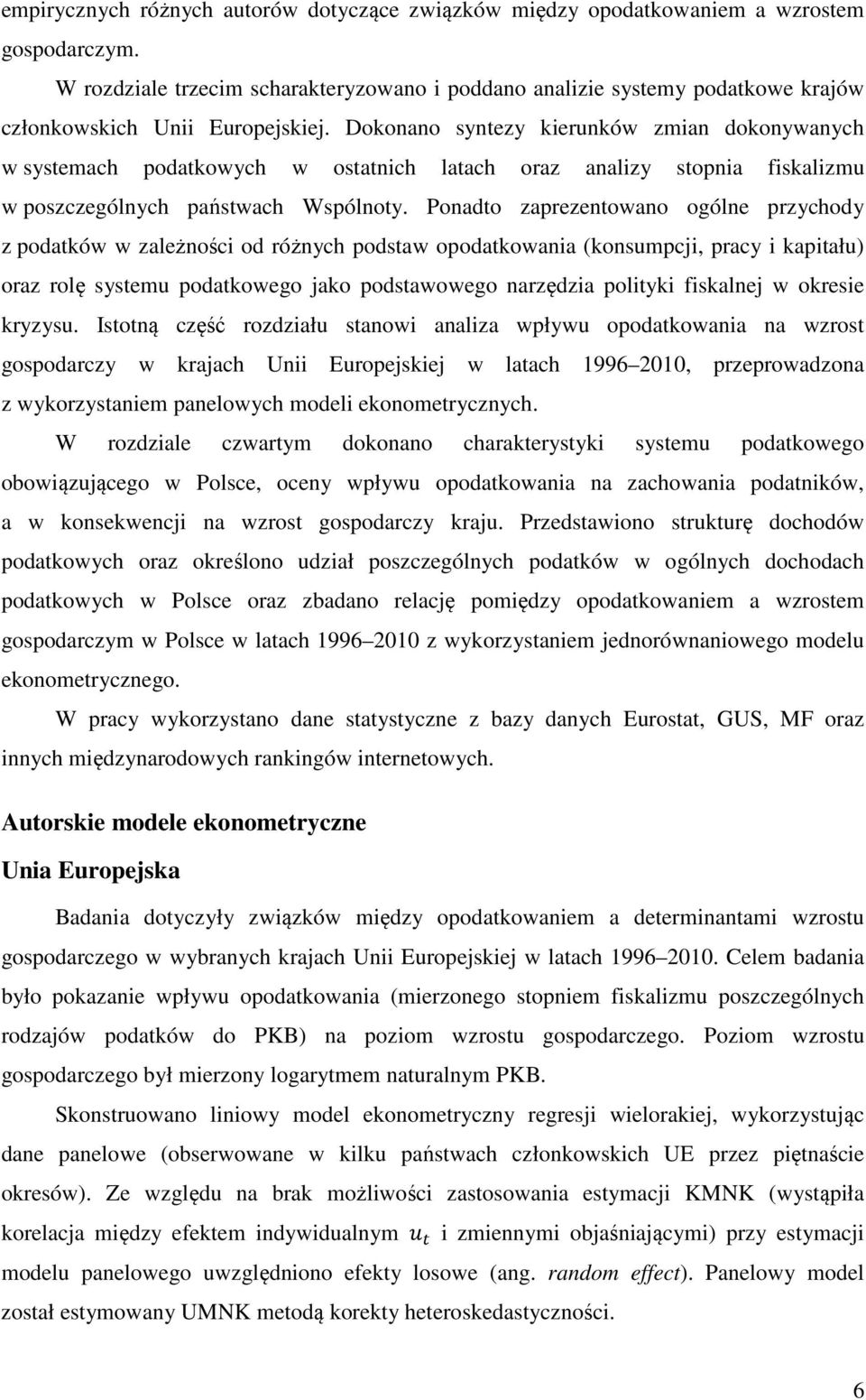 Dokonano syntezy kierunków zmian dokonywanych w systemach podatkowych w ostatnich latach oraz analizy stopnia fiskalizmu w poszczególnych państwach Wspólnoty.