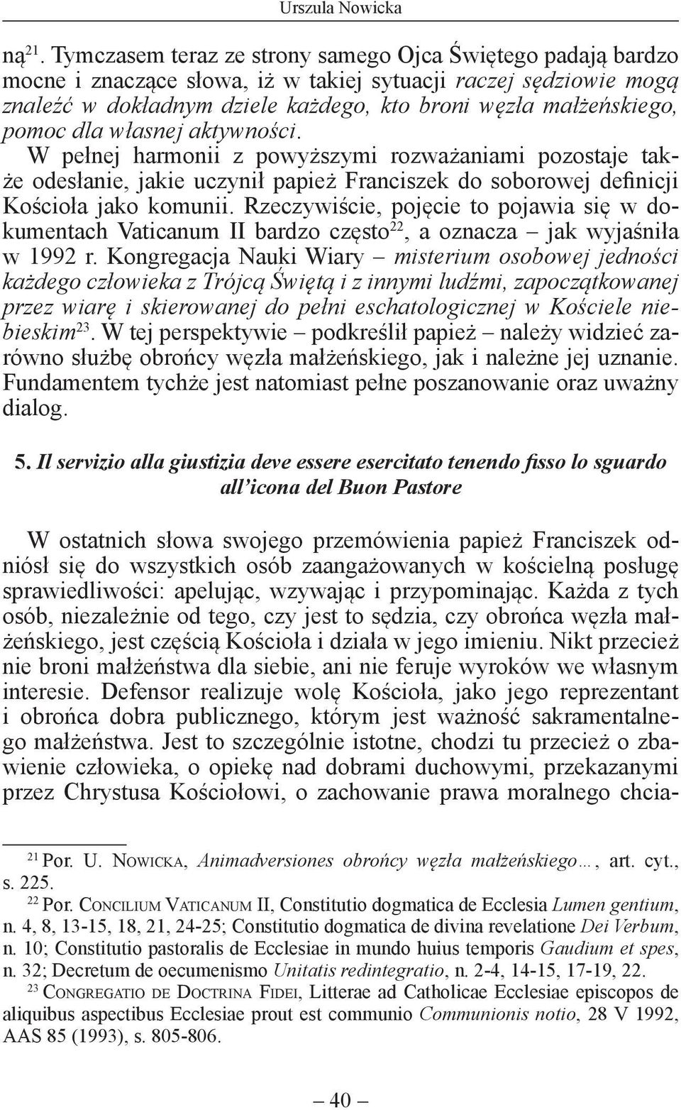 dla własnej aktywności. W pełnej harmonii z powyższymi rozważaniami pozostaje także odesłanie, jakie uczynił papież Franciszek do soborowej definicji Kościoła jako komunii.