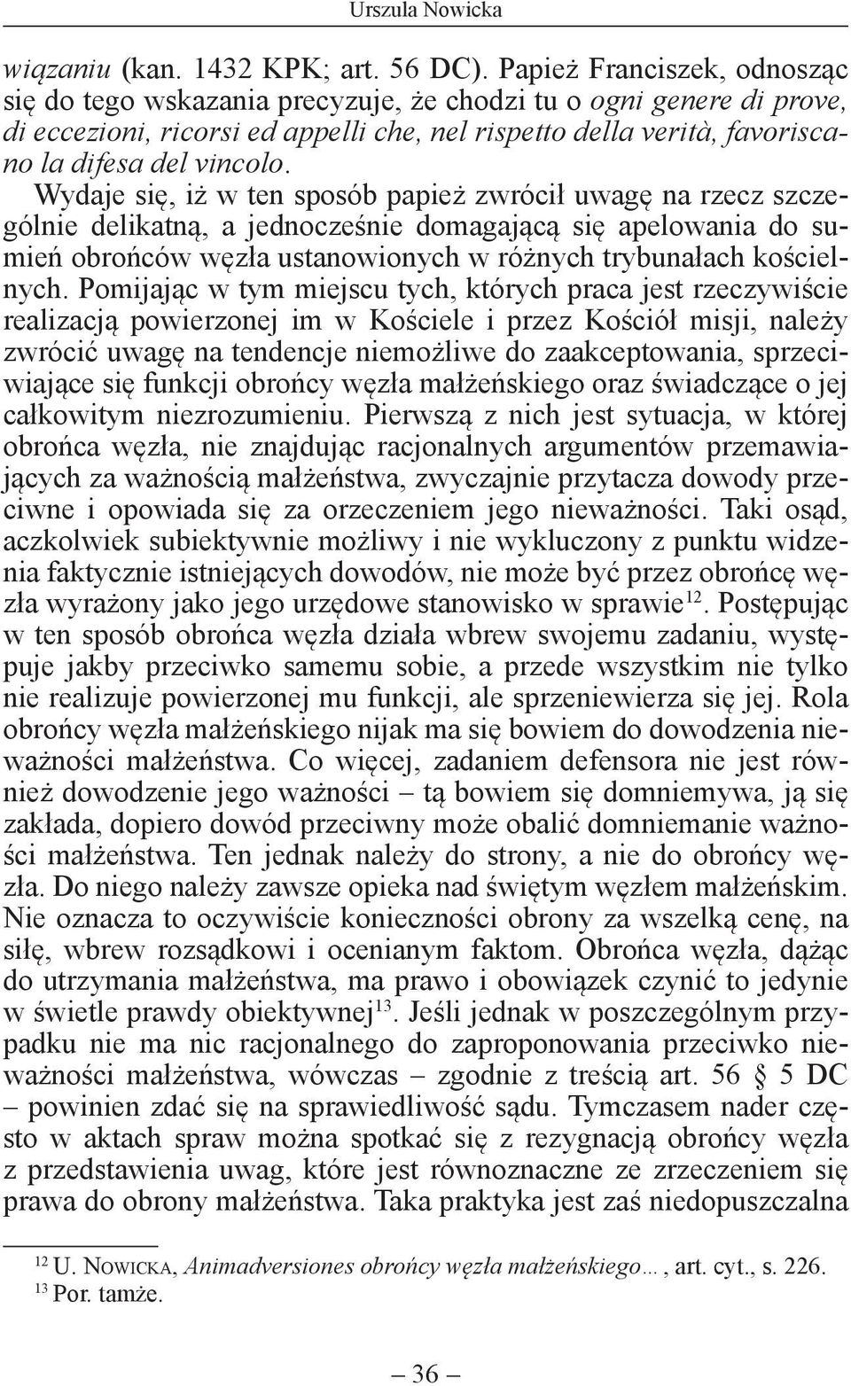 Wydaje się, iż w ten sposób papież zwrócił uwagę na rzecz szczególnie delikatną, a jednocześnie domagającą się apelowania do sumień obrońców węzła ustanowionych w różnych trybunałach kościelnych.