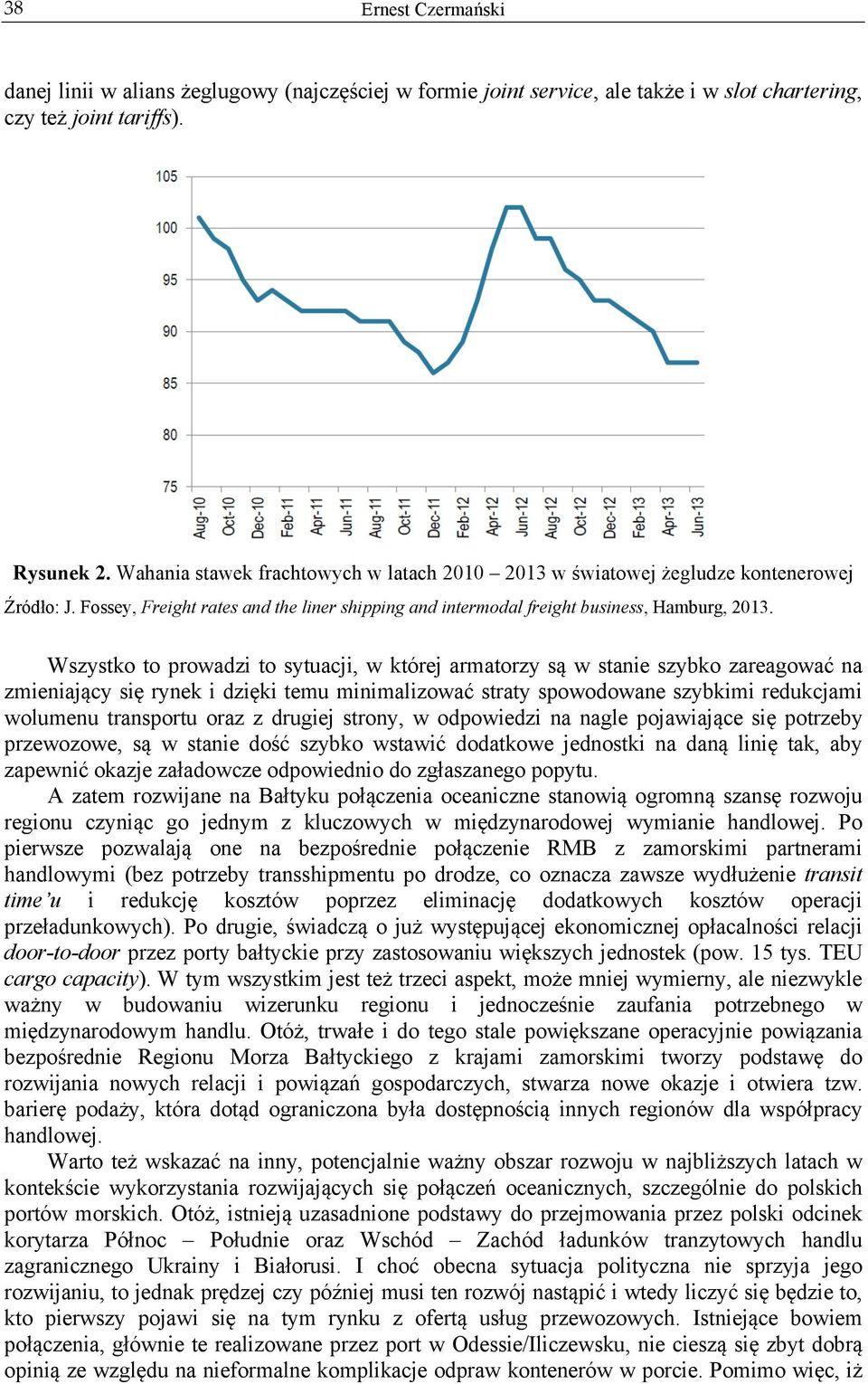 Wszystko to prowadzi to sytuacji, w której armatorzy są w stanie szybko zareagować na zmieniający się rynek i dzięki temu minimalizować straty spowodowane szybkimi redukcjami wolumenu transportu oraz