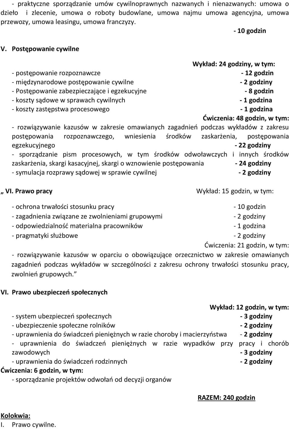 Postępowanie cywilne Wykład: 24 godziny, w tym: - postępowanie rozpoznawcze - 12 godzin - międzynarodowe postępowanie cywilne - 2 godziny - Postępowanie zabezpieczające i egzekucyjne - 8 godzin -