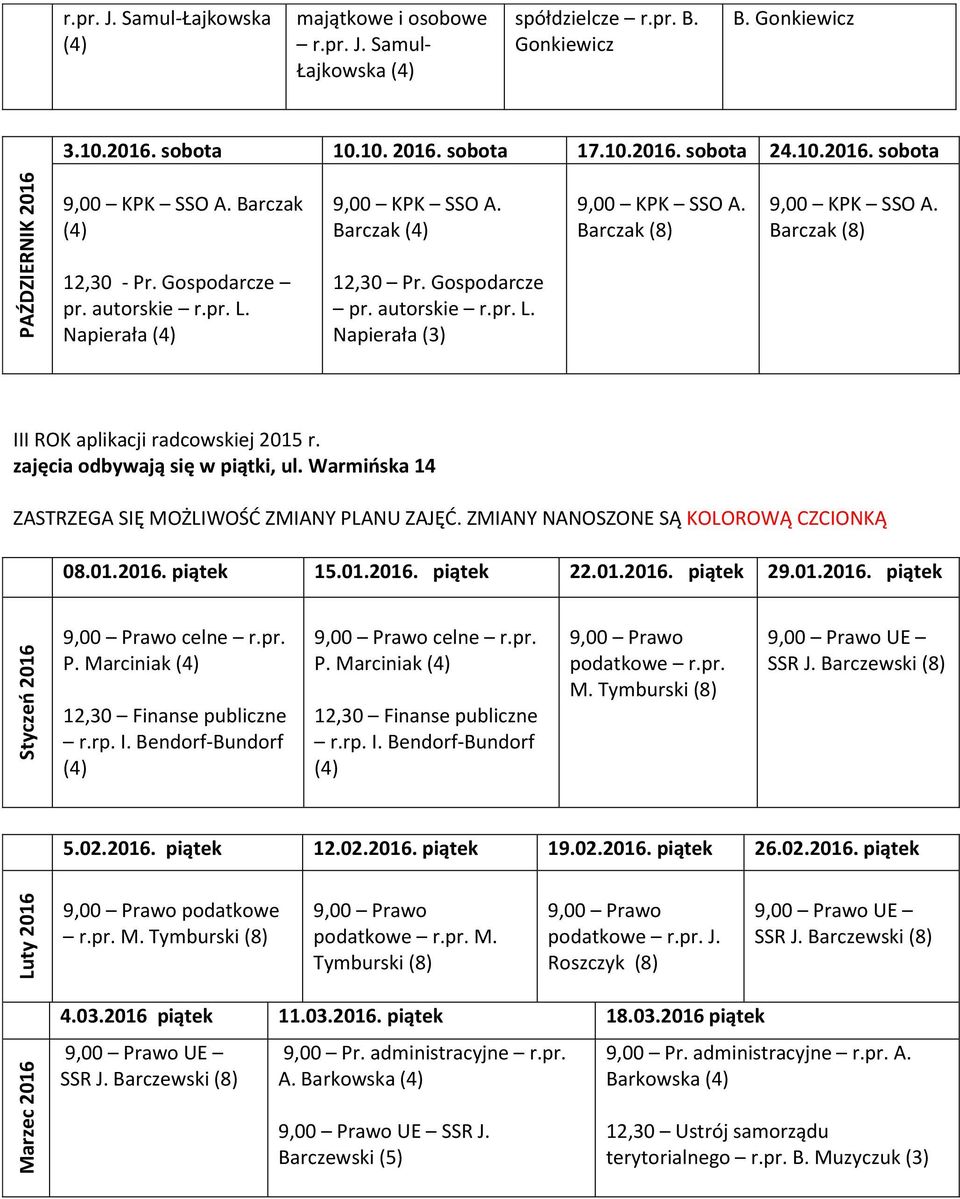 Barczak (8) 9,00 KPK SSO A. Barczak (8) III ROK aplikacji radcowskiej 2015 r. zajęcia odbywają się w piątki, ul. Warmińska 14 ZASTRZEGA SIĘ MOŻLIWOŚĆ ZMIANY PLANU ZAJĘĆ.