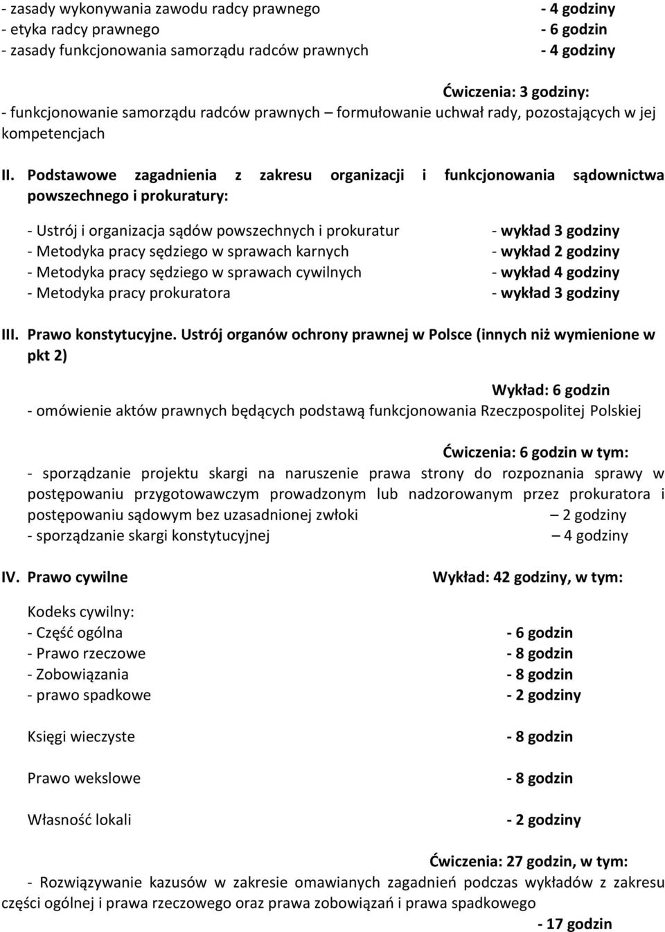 Podstawowe zagadnienia z zakresu organizacji i funkcjonowania sądownictwa powszechnego i prokuratury: - Ustrój i organizacja sądów powszechnych i prokuratur - wykład 3 godziny - Metodyka pracy