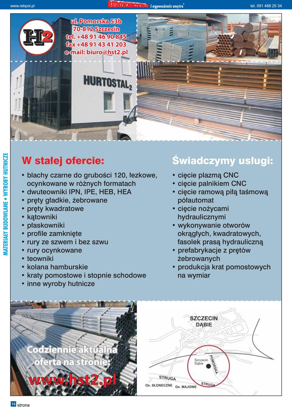 profile zamknięte rury ze szwem i bez szwu rury ocynkowane teowniki kolana hamburskie kraty pomostowe i stopnie schodowe inne wyroby hutnicze Świadczymy usługi: cięcie plazmą CNC cięcie