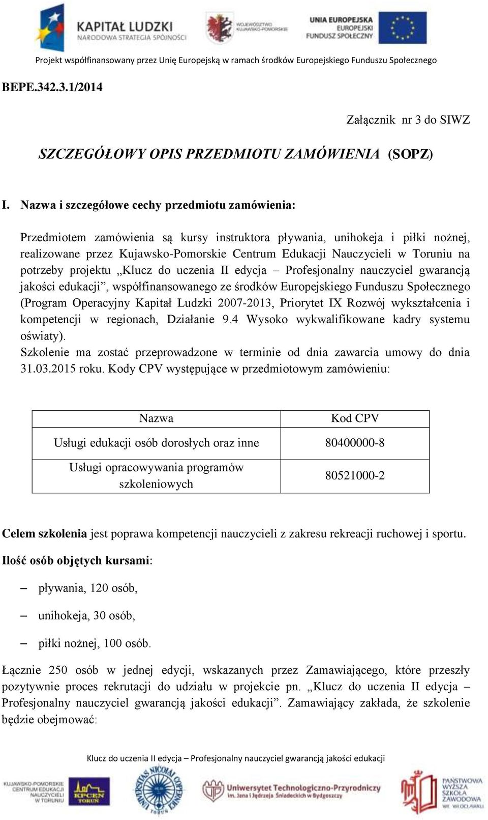 Toruniu na potrzeby projektu Klucz do uczenia II edycja Profesjonalny nauczyciel gwarancją jakości edukacji, współfinansowanego ze środków Europejskiego Funduszu Społecznego (Program Operacyjny