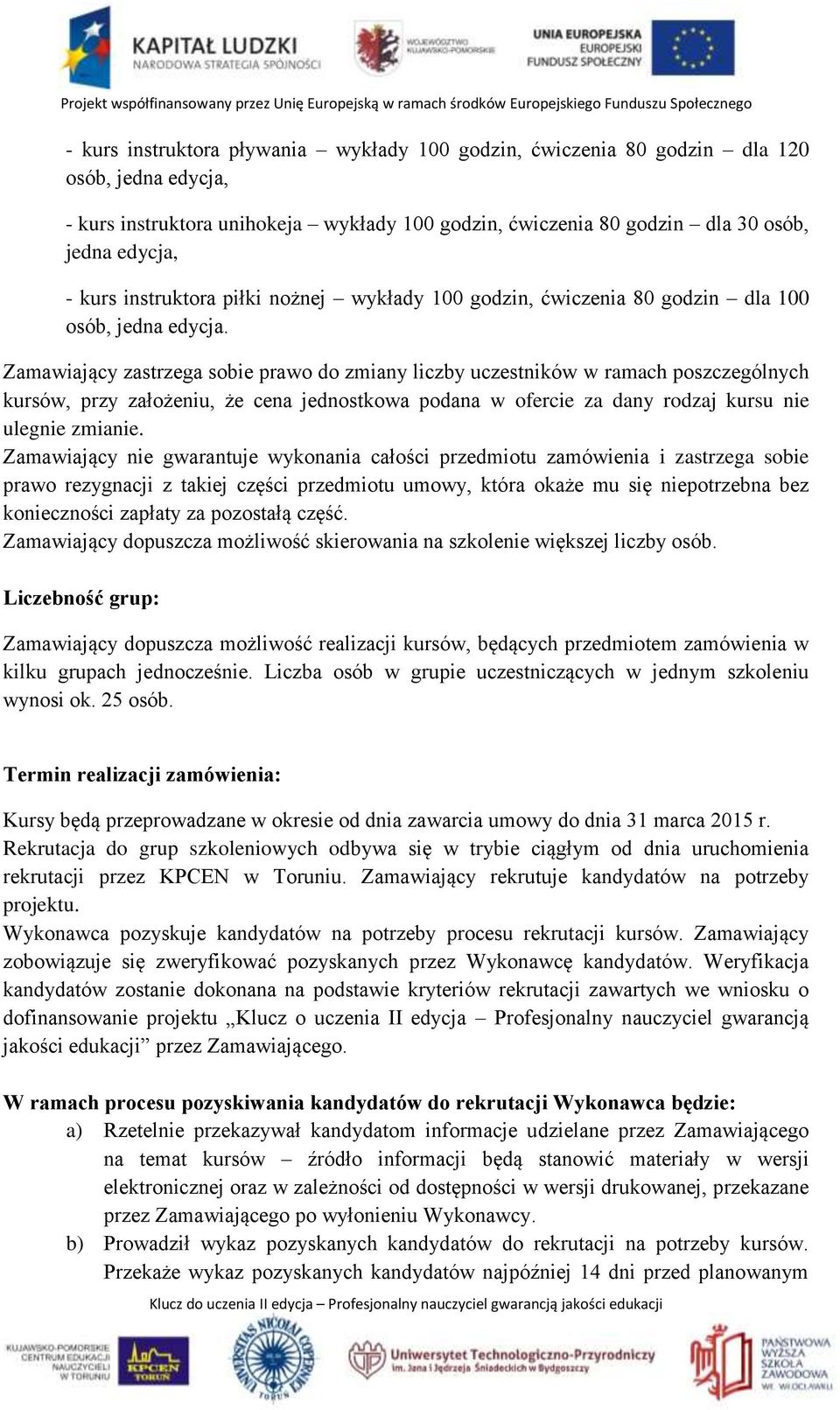 Zamawiający zastrzega sobie prawo do zmiany liczby uczestników w ramach poszczególnych kursów, przy założeniu, że cena jednostkowa podana w ofercie za dany rodzaj kursu nie ulegnie zmianie.