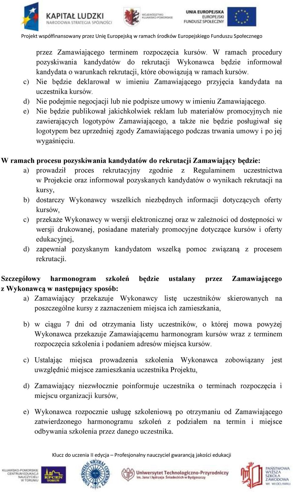 c) Nie będzie deklarował w imieniu Zamawiającego przyjęcia kandydata na uczestnika kursów. d) Nie podejmie negocjacji lub nie podpisze umowy w imieniu Zamawiającego.