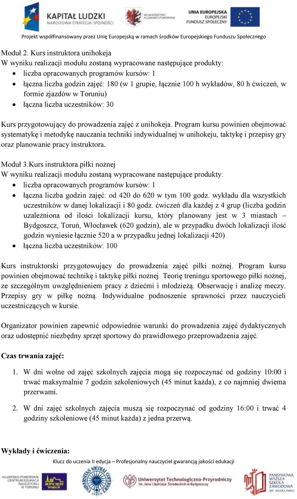 wykładów, 80 h ćwiczeń, w formie zjazdów w Toruniu) łączna liczba uczestników: 30 Kurs przygotowujący do prowadzenia zajęć z unihokeja.