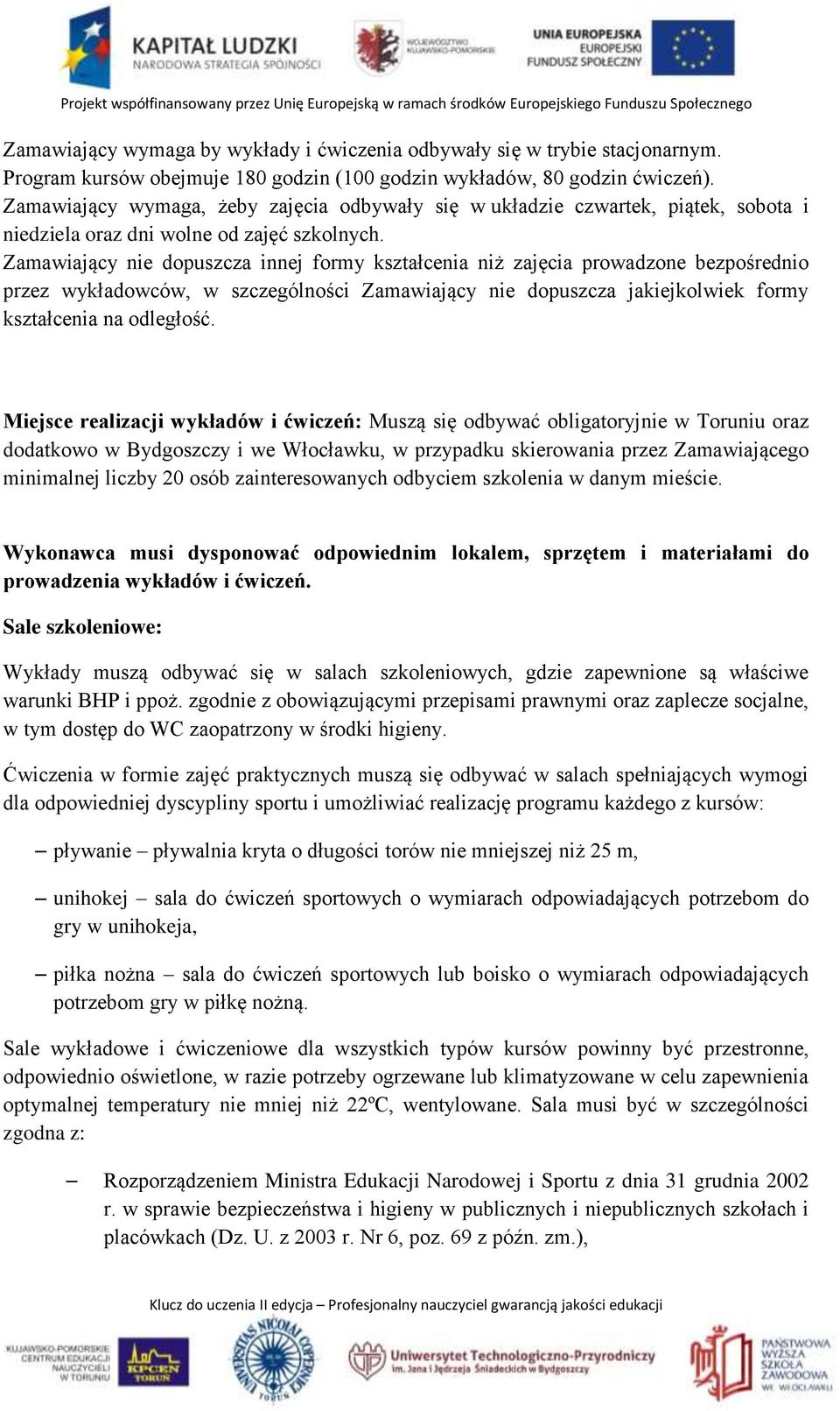 Zamawiający nie dopuszcza innej formy kształcenia niż zajęcia prowadzone bezpośrednio przez wykładowców, w szczególności Zamawiający nie dopuszcza jakiejkolwiek formy kształcenia na odległość.