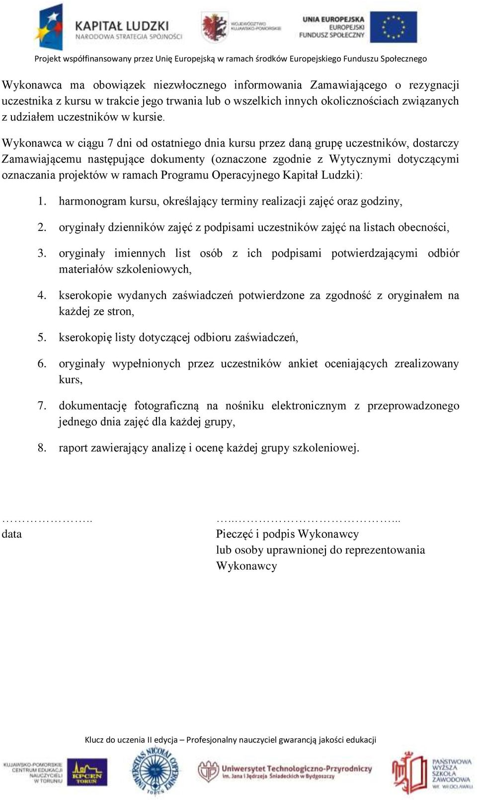 Wykonawca w ciągu 7 dni od ostatniego dnia kursu przez daną grupę uczestników, dostarczy Zamawiającemu następujące dokumenty (oznaczone zgodnie z Wytycznymi dotyczącymi oznaczania projektów w ramach