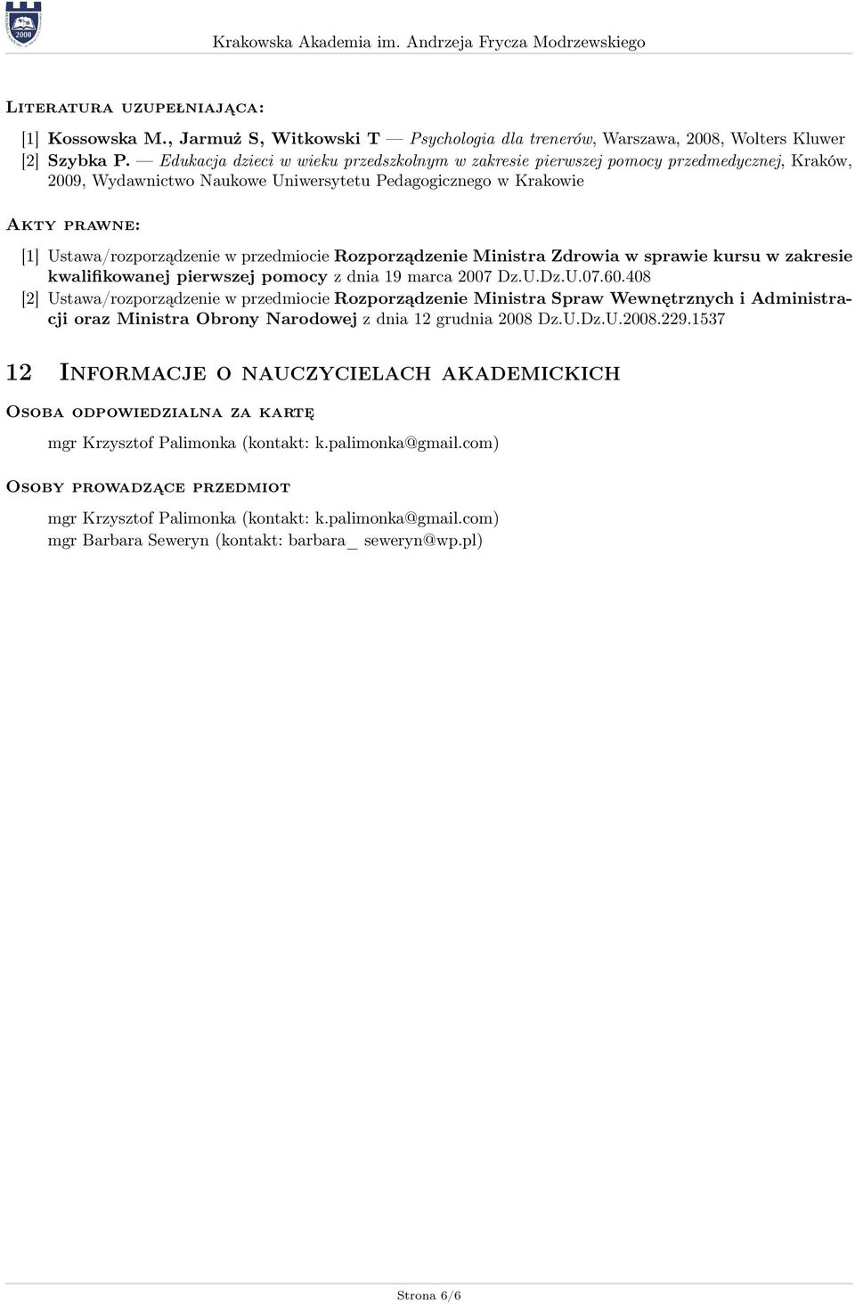 przedmiocie Rozporządzenie Ministra Zdrowia w sprawie kursu w zakresie kwalifikowanej pierwszej pomocy z dnia 9 marca 2007 Dz.U.Dz.U.07.60.