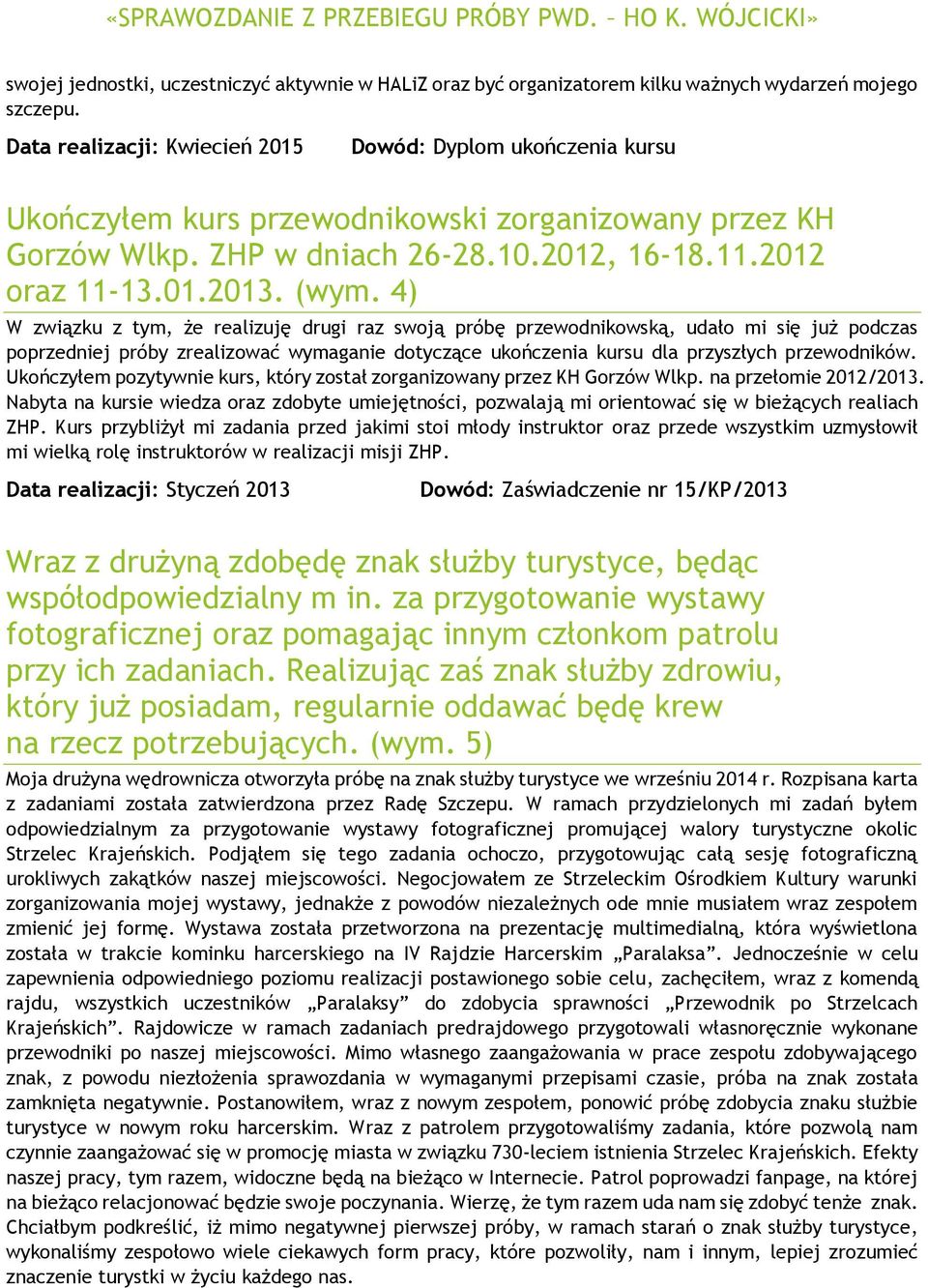 4) W związku z tym, że realizuję drugi raz swoją próbę przewodnikowską, udało mi się już podczas poprzedniej próby zrealizować wymaganie dotyczące ukończenia kursu dla przyszłych przewodników.