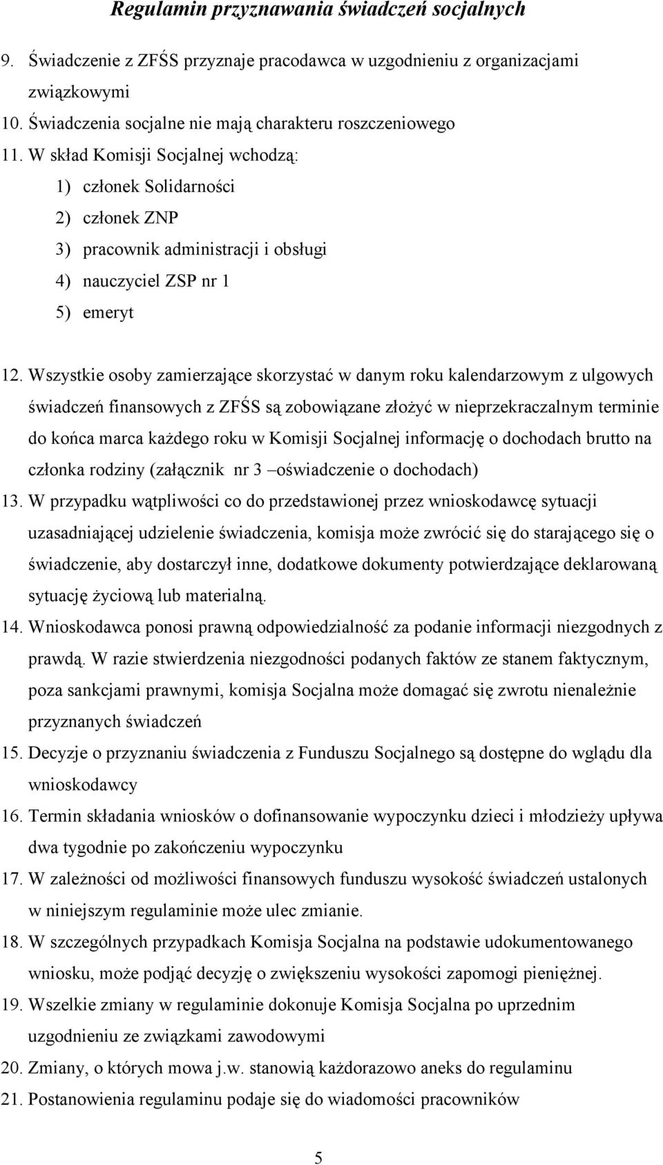 Wszystkie osoby zamierzające skorzystać w danym roku kalendarzowym z ulgowych świadczeń finansowych z ZFŚS są zobowiązane złożyć w nieprzekraczalnym terminie do końca marca każdego roku w Komisji