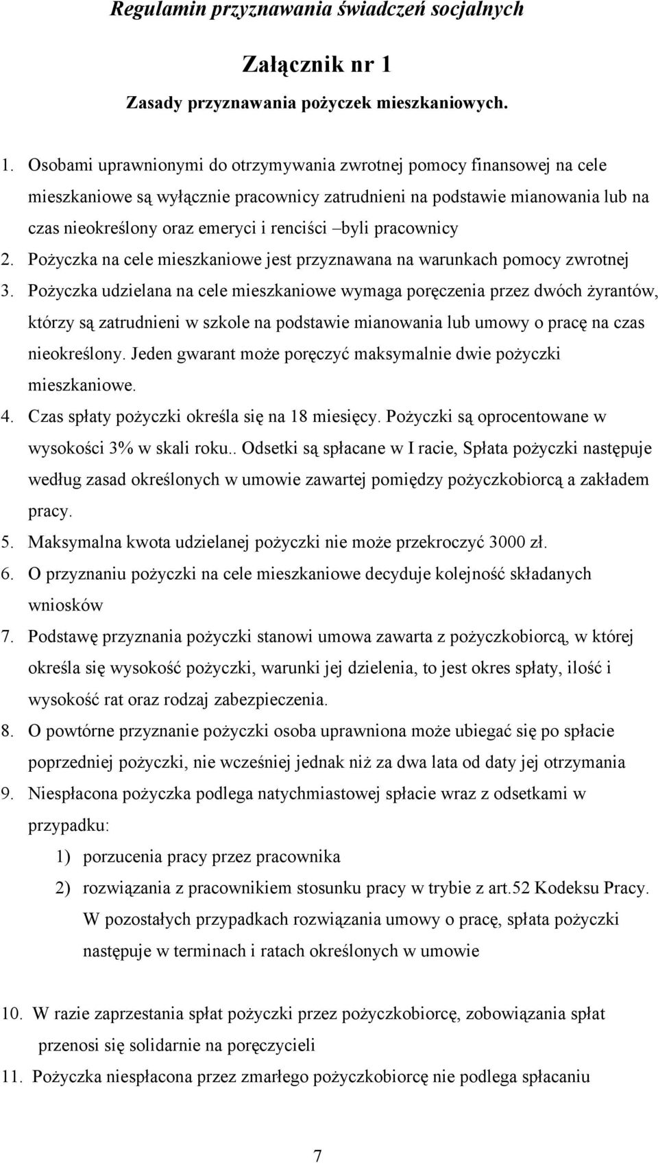 Osobami uprawnionymi do otrzymywania zwrotnej pomocy finansowej na cele mieszkaniowe są wyłącznie pracownicy zatrudnieni na podstawie mianowania lub na czas nieokreślony oraz emeryci i renciści byli