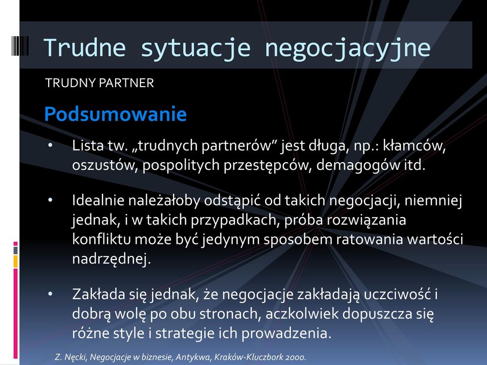 Idealnie należałoby odstąpić od takich negocjacji, niemniej jednak, i w takich przypadkach, próba rozwiązania konfliktu może być