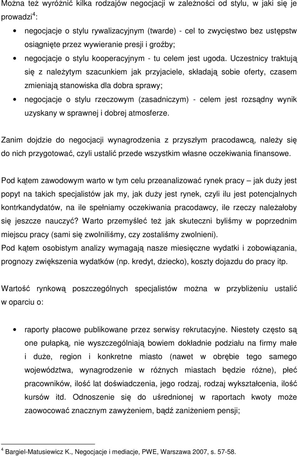 Uczestnicy traktują się z należytym szacunkiem jak przyjaciele, składają sobie oferty, czasem zmieniają stanowiska dla dobra sprawy; negocjacje o stylu rzeczowym (zasadniczym) - celem jest rozsądny