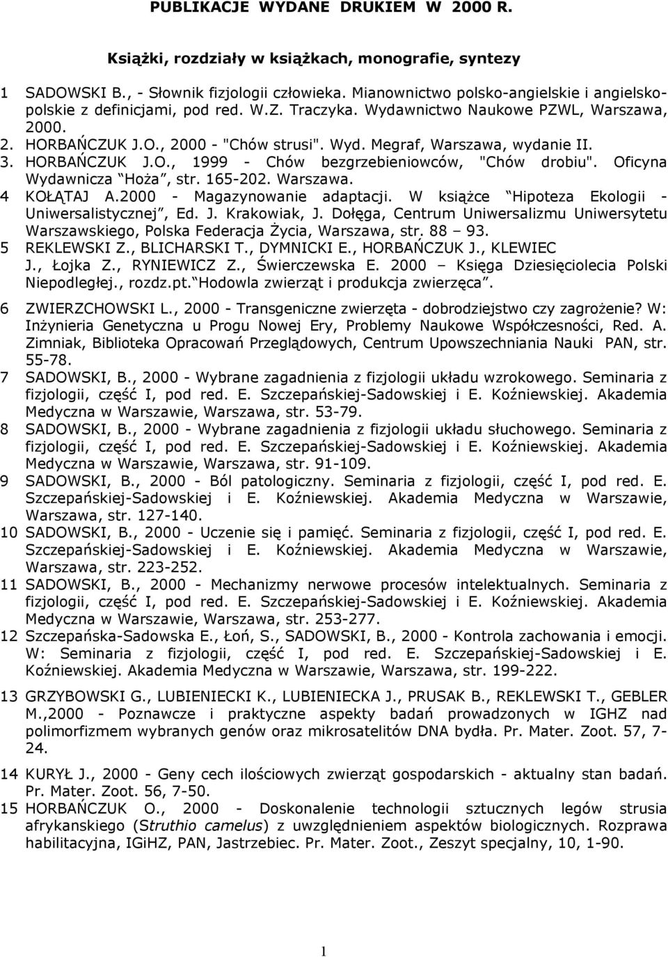 3. HORBAŃCZUK J.O., 1999 - Chów bezgrzebieniowców, "Chów drobiu". Oficyna Wydawnicza Hoża, str. 165-202. Warszawa. 4 KOŁĄTAJ A.2000 - Magazynowanie adaptacji.