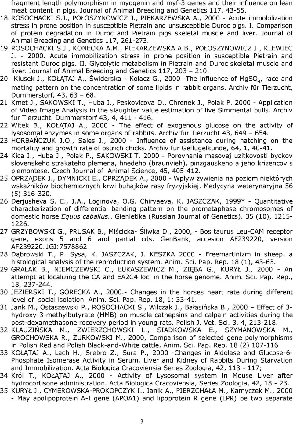 Comparison of protein degradation in Duroc and Pietrain pigs skeletal muscle and liver. Journal of Animal Breeding and Genetics 117, 261-273. 19. ROSOCHACKI S.J., KONECKA A.M., PIEKARZEWSKA A.B., POŁOSZYNOWICZ J.