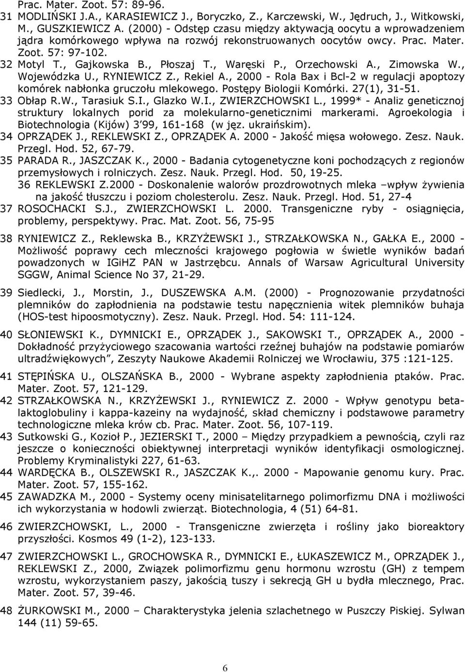 , Waręski P., Orzechowski A., Zimowska W., Wojewódzka U., RYNIEWICZ Z., Rekiel A., 2000 - Rola Bax i Bcl-2 w regulacji apoptozy komórek nabłonka gruczołu mlekowego. Postępy Biologii Komórki.