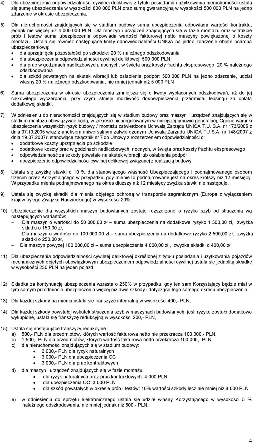 Dla maszyn i urządzeń znajdujących się w fazie montażu oraz w trakcie prób i testów suma ubezpieczenia odpowiada wartości fakturowej netto maszyny powiększonej o koszty montażu.