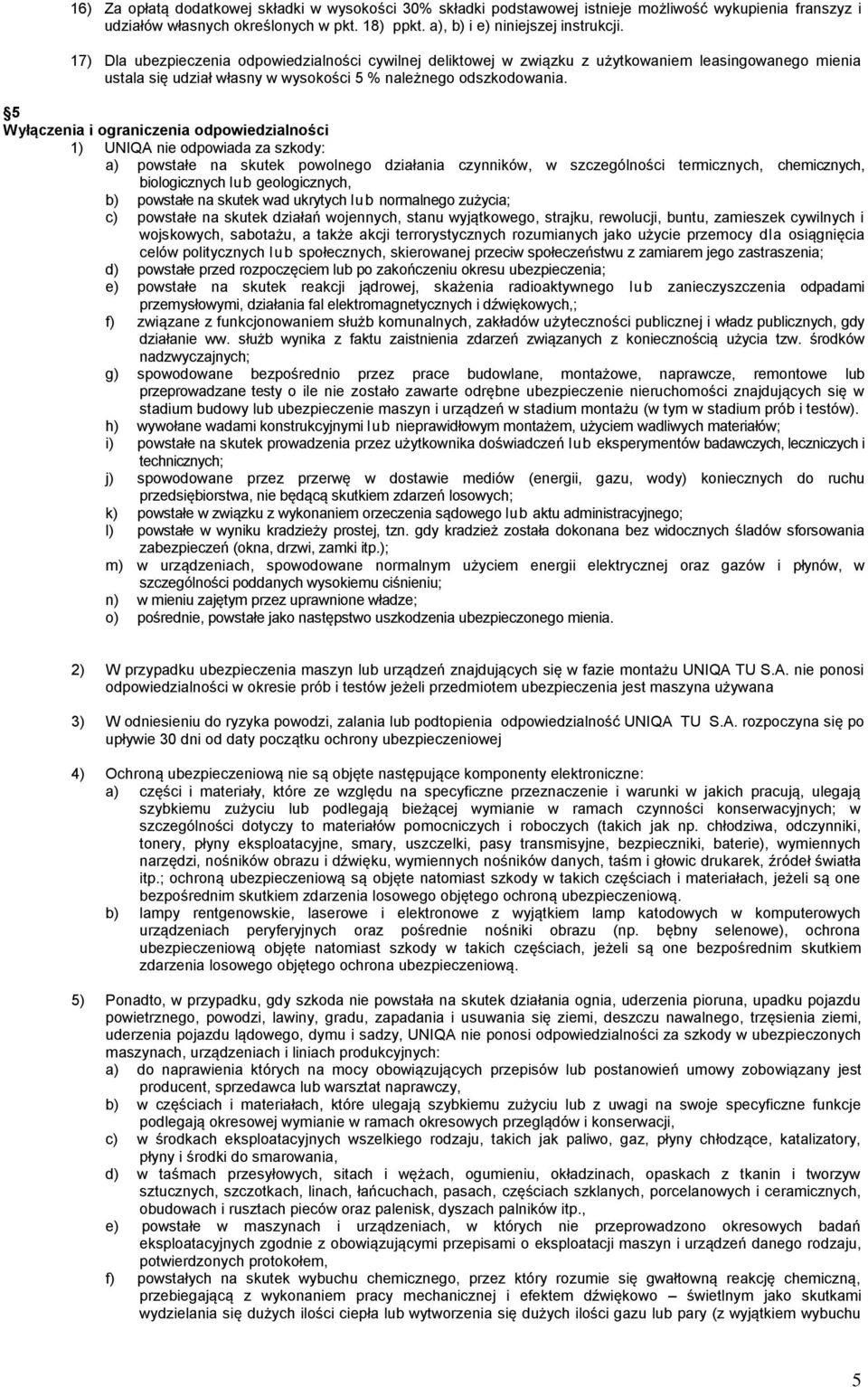 5 Wyłączenia i ograniczenia odpowiedzialności 1) UNIQA nie odpowiada za szkody: a) powstałe na skutek powolnego działania czynników, w szczególności termicznych, chemicznych, biologicznych lub