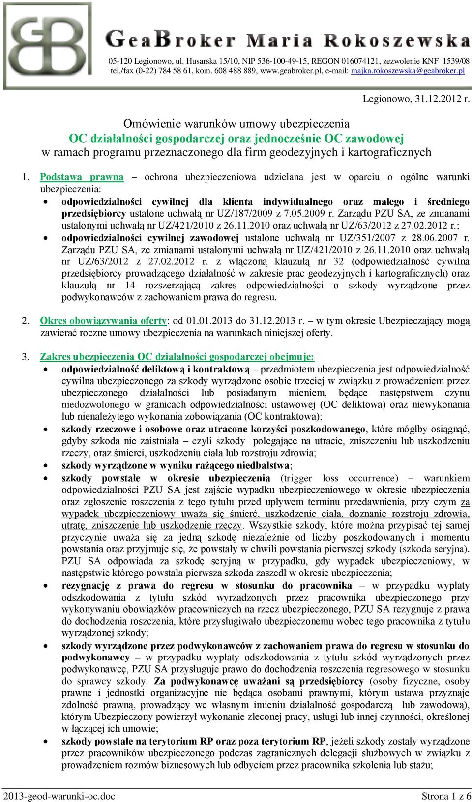 uchwałą nr UZ/187/2009 z 7.05.2009 r. Zarządu PZU SA, ze zmianami ustalonymi uchwałą nr UZ/421/2010 z 26.11.2010 oraz uchwałą nr UZ/63/2012 z 27.02.2012 r.