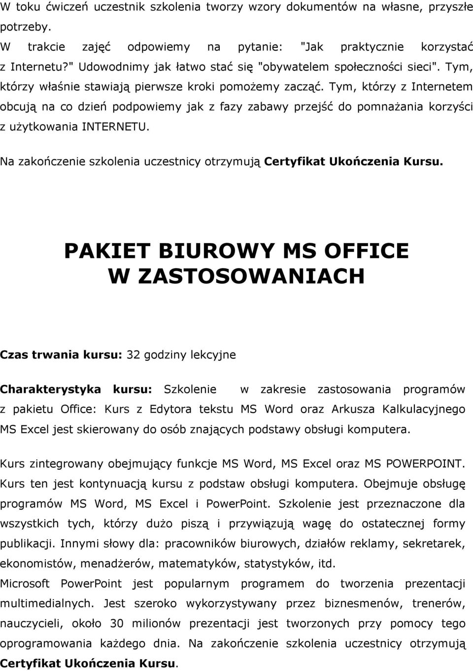 Tym, którzy z Internetem obcują na co dzień podpowiemy jak z fazy zabawy przejść do pomnażania korzyści z użytkowania INTERNETU.