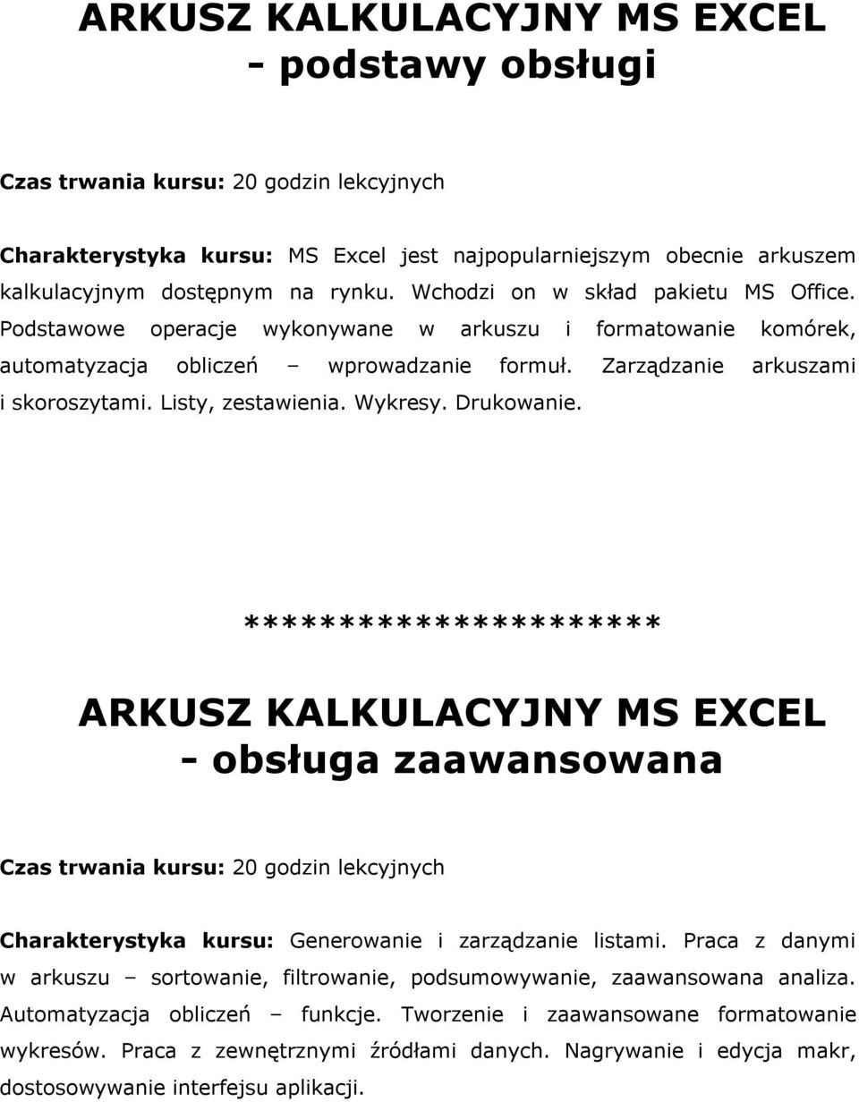 Listy, zestawienia. Wykresy. Drukowanie. ARKUSZ KALKULACYJNY MS EXCEL - obsługa zaawansowana Czas trwania kursu: 20 godzin lekcyjnych Charakterystyka kursu: Generowanie i zarządzanie listami.