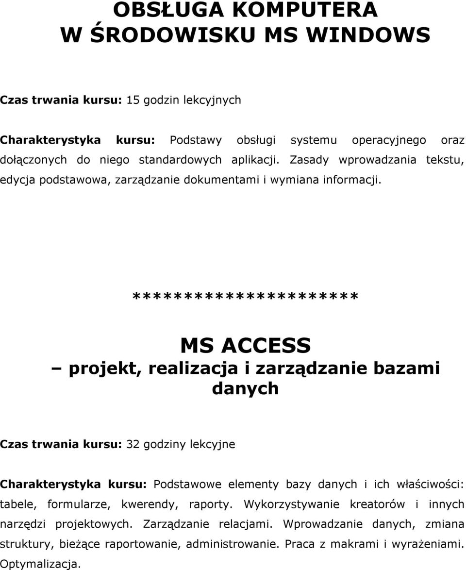 MS ACCESS projekt, realizacja i zarządzanie bazami danych Czas trwania kursu: 32 godziny lekcyjne Charakterystyka kursu: Podstawowe elementy bazy danych i ich właściwości: