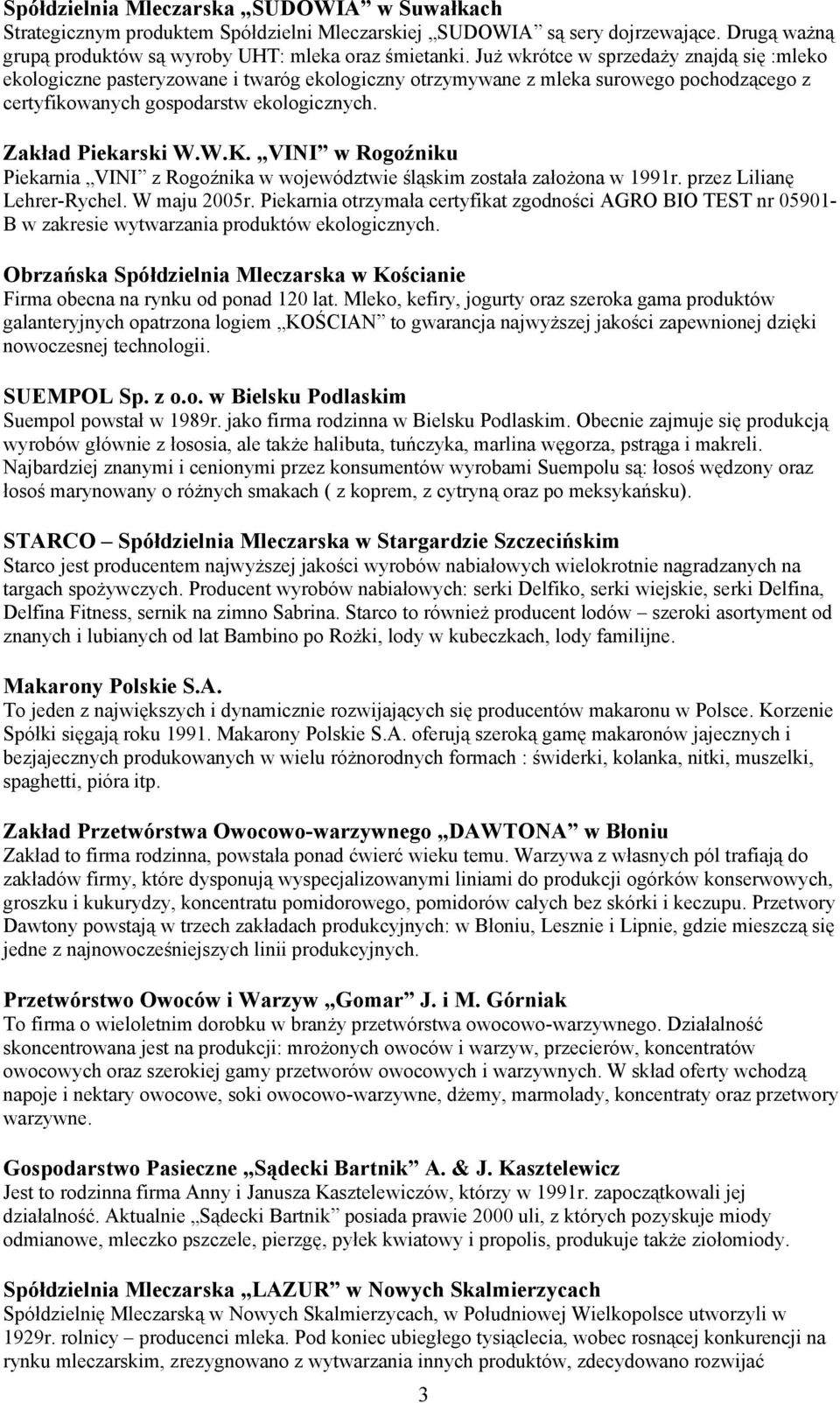 VINI w Rogoźniku Piekarnia VINI z Rogoźnika w województwie śląskim została założona w 1991r. przez Lilianę Lehrer-Rychel. W maju 2005r.