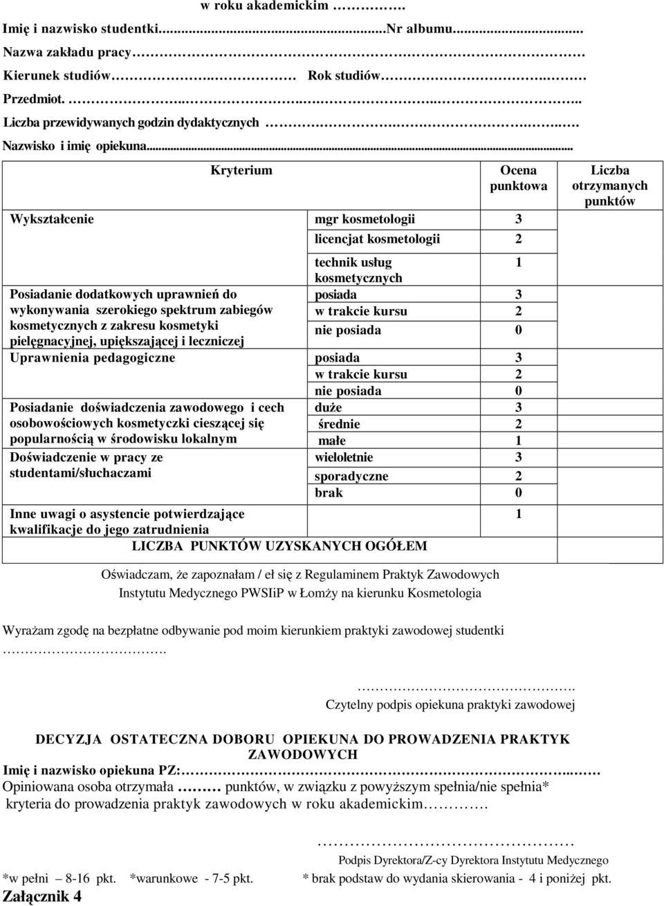 .. Wykształcenie Kryterium Posiadanie dodatkowych uprawnień do wykonywania szerokiego spektrum zabiegów kosmetycznych z zakresu kosmetyki pielęgnacyjnej, upiększającej i leczniczej Uprawnienia