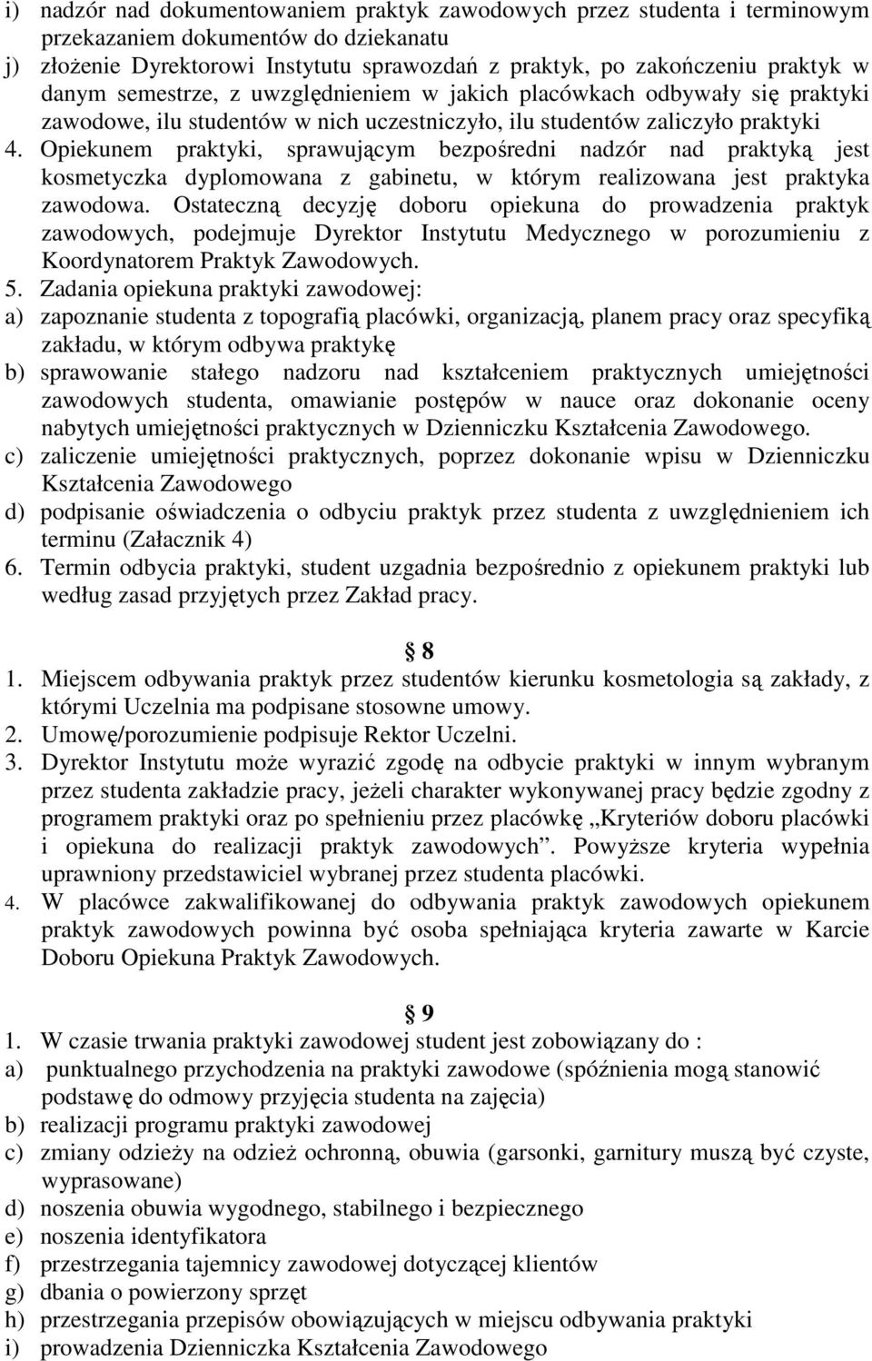 Opiekunem praktyki, sprawującym bezpośredni nadzór nad praktyką jest kosmetyczka dyplomowana z gabinetu, w którym realizowana jest praktyka zawodowa.