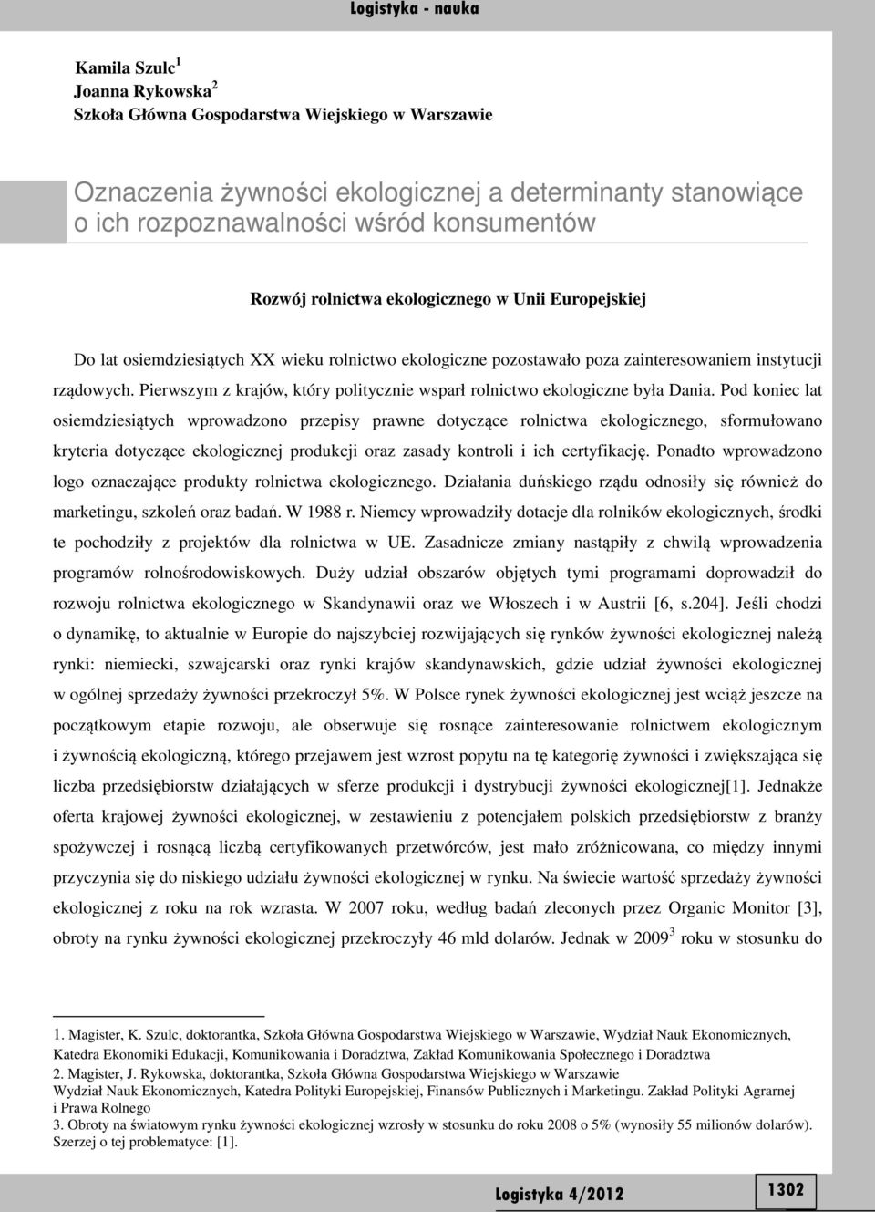 Pierwszym z krajów, który politycznie wsparł rolnictwo ekologiczne była Dania.