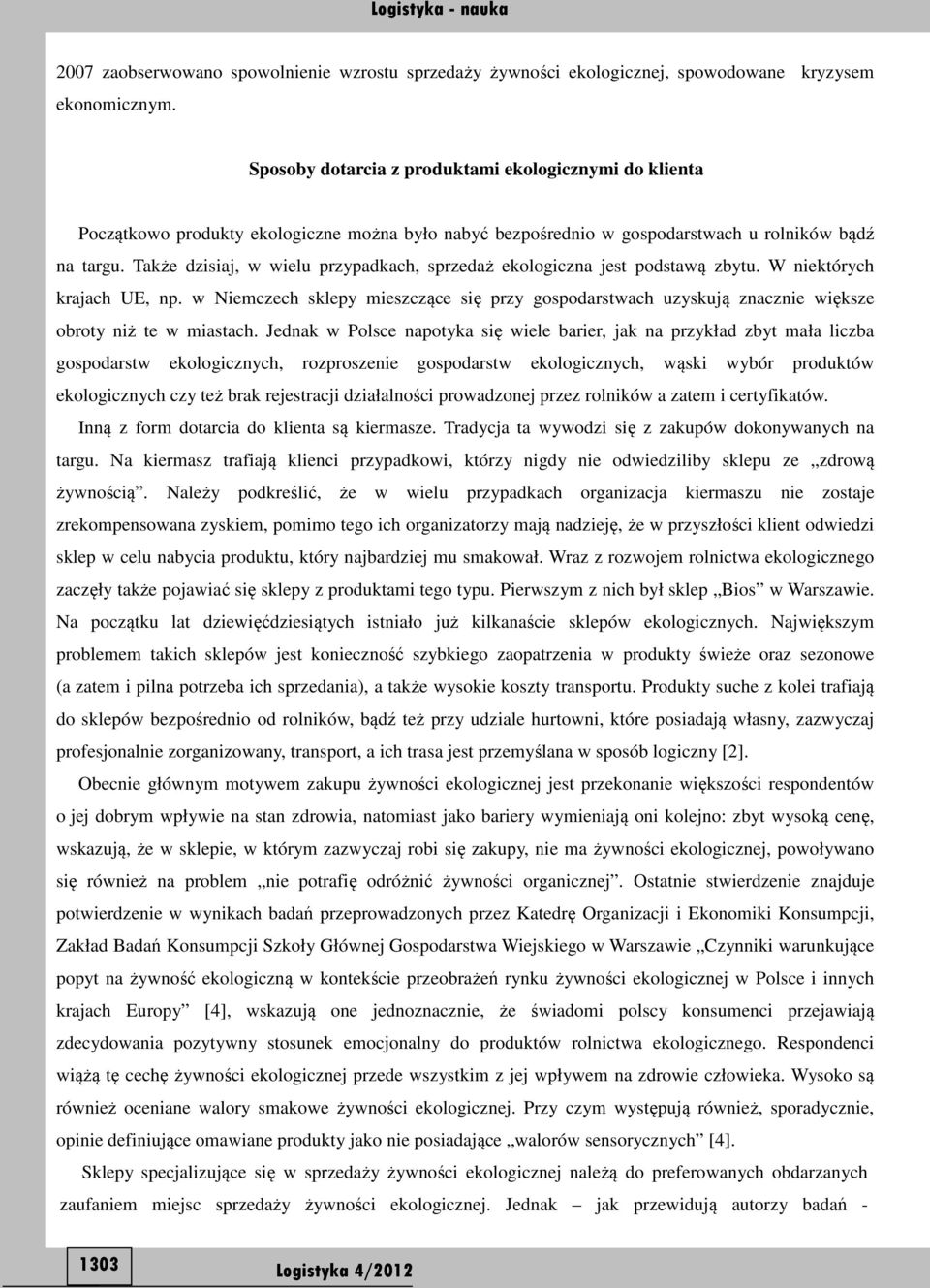 Także dzisiaj, w wielu przypadkach, sprzedaż ekologiczna jest podstawą zbytu. W niektórych krajach UE, np.