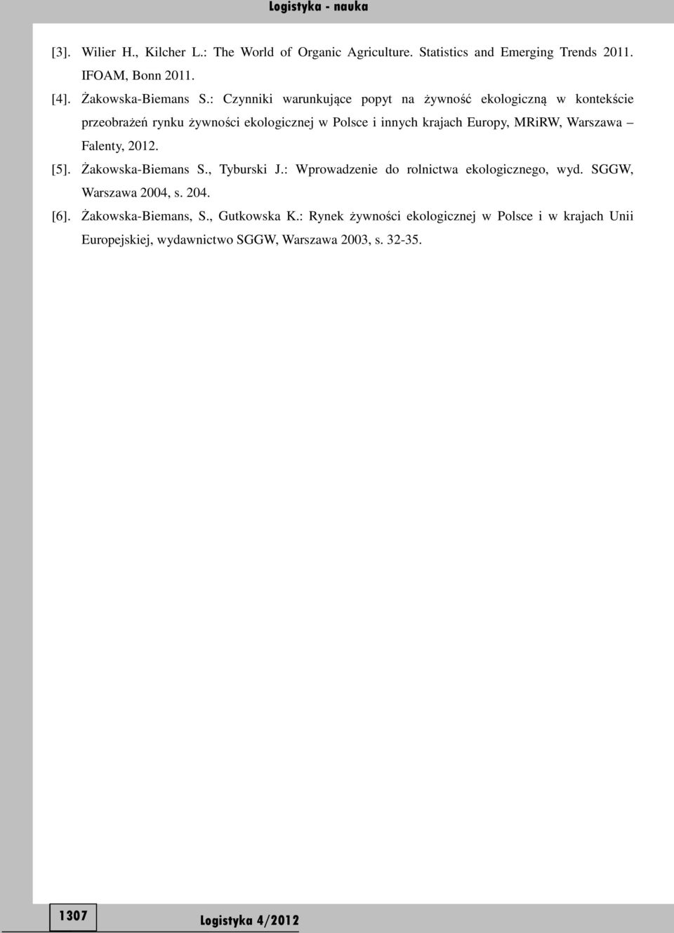 Warszawa Falenty, 2012. [5]. Żakowska-Biemans S., Tyburski J.: Wprowadzenie do rolnictwa ekologicznego, wyd. SGGW, Warszawa 2004, s. 204. [6].